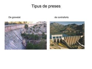 Tipus de preses
De gravetat

de contraforts

 