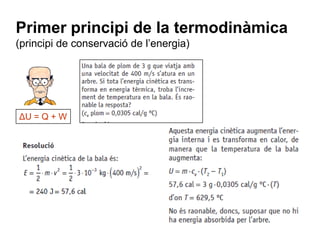 Primer principi de la termodinàmica
(principi de conservació de l’energia)




ΔU = Q + W
 