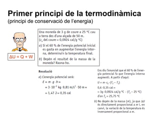 Primer principi de la termodinàmica
(principi de conservació de l’energia)




ΔU = Q + W
 