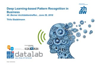 Zürcher Fachhochschule
Deep Learning-based Pattern Recognition in
Business
40. Berner Architektentreffen , June 29, 2018
Thilo Stadelmann
 
