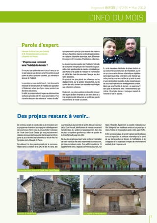 Argentré INFOS / N°246 • Mai 2012


                                                                                                           L’info du mois


      Parole d'expert
      Interview de Mme Françoise Gesland                          qui reprennent le principe plus resserré des maisons
      et M. ChristianHamelot, architectes                         de bourg d'autrefois. Dans les centres d'agglomération,
      à Argentré-du-Plessis.                                      on s'attache à densifier davantage, donc à favoriser
                                                                  l'émergence d'immeubles d'habitations collectives.
      " D'après vous comment
                                                                  La deuxième préoccupation sur l'habitat, c'est celle
      sera l'habitat de demain ?                                  de la dépense énergétique et de l'impact écologique :
                                                                  celle-ci est appréhendée de manière individuelle par         Il y a de mauvaises habitudes de prises tant en ce
      On ne peut pas prétendre savoir ce qu'il sera car on                                                                     qui concerne la construction de l'habitation, qu'en
                                                                  des efforts sur la qualité de l'isolation et d'orientation
      ne sait pas ce que demain sera. Par contre on peut                                                                       ce qui concerne les formes urbanistiques répétées
                                                                  du bâti et les choix des sources d'énergie les plus
      parler de préoccupations actuelles, qui orientent le                                                                     sans égard aux sites. C'est donc une chance que
                                                                  sains possibles.
      devenir de l'habitat.                                                                                                    cette prise de conscience ait lieu et qu'enfin la porte
                                                                  Du point de vue plus global, des réflexions sur les
                                                                  déplacements, sur la gestion des déchets, sur la             s'ouvre à des idées nouvelles et plus respectueuses
      La première qui nous vient à l'esprit, c'est sûrement la                                                                 de tous nos impératifs de développement durable.
                                                                  qualité des sols, donnent une nouvelle morphologie
      nécessité de densification de l'habitat par opposition                                                                   Alors que sera l'habitat de demain : on espère qu'il
                                                                  aux extensions urbaines.
      à l'étalement urbain que l'on a connu pendant ces                                                                        sera plus en harmonie avec l'environnement, que
      dernières décennies.                                                                                                     même s'il est plus dense, il conjugue respect de
                                                                  Finalement, ces préoccupations conduisent à retrouver
      En effet, la consommation d'espace au détriment des                                                                      l'intimité et vie en société."
                                                                  des façons de faire émanant du bon sens dont on a
      surfaces agricoles doit être plus raisonnable et l'on
                                                                  trop longtemps été détournés au profit des grands
      s'oriente alors vers des notions de "maison de ville"
                                                                  mouvements de mode successifs.




Des projets restent à venir...
De nombreux projets de construction ou de rénovation sont        quartiers situés à proximité de la ZAC, tel que le secteur       Alain d'Argentré. également la possible réalisation sur
au programme et viendront accompagner le développement           de La Croix Perrault, bénéficieront de travaux concernant        l'Ilot Sévigné d'une résidence senior est un projet qui a
de la commune. Parmi ceux-là, on peut citer l’extension          l’amélioration du système d’assainissement. Sera mis             retenu l'intéret de 9 concepteurs suite à notre appel d'offre.
de l’école Jean-Louis étienne qui sera prochainement             en place un système gravitaire qui reliera le quartier de
réalisée ainsi que des travaux de réaménagement de la            la Croix Perrault jusqu'à la ZAC.                                Enfin, la mise en place de la LGV (Ligne à Grande Vitesse)
partie la plus récente des bâtiments du Moulin Neuf et                                                                            aura un impact sur la politique urbanistique d’un point
l'entretien de la Chapelle St Pierre.                            De plus des projets pourraient venir renforcer l'animation       de vue de la gestion du foncier, de l’esthétisme et de
                                                                 de notre coeur de ville avec notamment la construction,          l’intégration de ce projet dans le respect de l’environnement
Par ailleurs l’un des grands projets de la commune               par des promoteurs privés, d'un petit immeuble de 15             existant et de l'espace rural.
réside dans la création de la ZAC de Bel Air. Ainsi, des         appartements avec 2 espaces commerciaux au RDC, rue




Une vue des futurs locaux de l’école Jean-Louis Etienne




Bâtiment du Moulin Neuf                                                                            La Chapelle St Pierre (intérieur)
                                                                                                                                                                                                   7
 