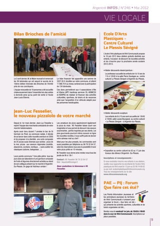 Argentré INFOS / N°246 • Mai 2012


                                                                                                                   Vie locale
Bilan Brioches de l’amitié                                                                                         Ecole D’Arts
                                                                                                                   Plastiques -
                                                                                                                   Centre Culturel
                                                                                                                   Le Plessis Sévigné
                                                                                                                   L’école d’Arts plastiques de Vitré Communauté propose
                                                                                                                   le 16 juin 2012 deux ateliers gratuits destinés aux
                                                                                                                   enfants, l’occasion de découvrir de nouvelles activités
                                                                                                                   et de s’inscrire pour la prochaine année scolaire
                                                                                                                   2012-2013.

                                                                                                                   •	Atelier découverte dessin/peinture :
                                                                                                                     Le professeur accueille les enfants de 4 à 10 ans de
                                                                                                                     11h à 12h30 à la salle Pierre Soulages au centre
Le 3 avril dernier, M. le Maire recevait et remerciait   Le bilan financier fait apparaître une somme de             culturel Le Plessis Sévigné à Argentré-du-Plessis.
les 36 bénévoles qui ont assuré le succès de la          3327.20 € récoltée sur notre commune, et atteint
10ème édition triennale des Brioches de l’Amitié         11 888.70 € au niveau cantonal avec la participation
près de nos concitoyens.                                 de 134 bénévoles.
L’équipe renouvelée de 19 personnes a été accueillie     Ces dons permettront aux 4 associations d’Ille
chaleureusement dans l’ensemble lors des visites         et Vilaine (APF, handicap services 35, ADIMC35
à domicile ainsi qu'au point de vente à l’école          et ADAPEI) de réaliser et financer des activités
Jean-Louis Etienne.                                      culturelles, sportives, de loisirs et de vacances
                                                         ainsi que l’acquisition d’un véhicule adapté pour
                                                         les personnes handicapées.



Jean-Luc Fesselier,                                                                                                •	Atelier découverte sculpture
le nouveau pizzaïolo de votre marché                                                                                 Les enfants de 6 à 10 ans sont accueillis de 13h30
                                                                                                                     à 15h00, salle Louise Bourgeois au centre culturel
                                                                                                                     « Le Plessis Sévigné » à Argentré-du-Plessis.
Depuis le 1er mars dernier, Jean-Luc Fesselier a         Les amateurs de pizza apprécieront également
rejoint l’équipe des marchands ambulants de votre        la pizza du mois : M. Fesselier laisse courir son
marché hebdomadaire.                                     imagination et vous permet de découvrir des saveurs
Après avoir tenu durant 7 années le bar de St            surprenantes , parfois inspirées par ses clients. Les
Germain du Pinel, sa commune natale, il décide           plus gourmands pourront même recevoir en ligne
de se lancer dans cette nouvelle aventure en 2005        les nouvelles recettes, il vous suffit juste de donner
et de proposer à la clientèle une carte composée         votre adresse mail au chef !
de 25 pizzas aussi diverses que variées : pizza de       Idéal pour les plus pressés, les commandes sont
la mer, pizzas aux saveurs régionales (raclette,         aussi possibles par téléphone au 06 79 32 64 57,
alsacienne, occitane, nordique…) sans oublier les        selon les réservations vous avez la possibilité d’avoir
classiques (calzone, bolognaise…).                       votre pizza prête en 10 minutes.
                                                                                                                   •	Exposition au centre culturel du 02 au 17 juin des
                                                         M. Fesselier vous donne ainsi rendez-vous tous les          travaux des élèves d’Argentré- Du-Plessis.
Leurs points communs ? Une pâte pétrie tous les          jeudis de 8h à 13h !
jours dans son laboratoire et une garniture composée                                                               Inscriptions et renseignements :
                                                         Contact : M. Fesselier 06 79 32 64 57
de fruits et légumes directement achetés au stand        Mail : lequetzal@orange.fr                                Si vous souhaitez inscrire vos enfants à ces ateliers,
de son collègue présent sur le marché d’Argentré-                                                                  veuillez vous rapprocher du secrétariat de l’école d’Arts
Du-Plessis. Un gage de fraîcheur certain !               Nous souhaitons la bienvenue à M.                         plastiques de Vitré avant le 13 juin au 02 99 74 68 62
                                                         Fesselier.                                                ou par mail ecoleartsplastiques@vitrecommunaute.org
                                                                                                                   Tous les renseignements sur le site
                                                                                                                   www.vitrecommunaute.org



                                                                                                                   PAE – PIJ : Forum
                                                                                                                   Que faire cet été?
                                                                                                                   Les Points Information Jeunesse et
                                                                                                                   les animateurs jeunesse du territoire
                                                                                                                   de Vitré Communauté s’unissent pour
                                                                                                                   organiser le forum « Que faire cet été »
                                                                                                                   qui présente les activités sportives, culturelles et de
                                                                                                                   loisirs organisées cet été...
                                                                                                                   Rendez-vous le vendredi 1er juin, de 15h30 à 19h30
                                                                                                                   dans la cour de Vitré Communauté. Inscriptions sur
                                                                                                                   place possibles.
                                                                                                                                                                               9
 