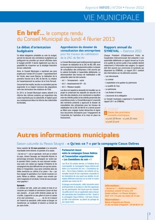 Argentré INFOS / N°254 • Février 2012


                                                                                            vie municipale
En bref… le compte rendu
du Conseil Municipal du lundi 4 février 2013
Le débat d’orientation                                     Approbation du dossier de                                   Rapport annuel du
budgétaire                                                 consultation des entreprises                                SYMEVAL – Exercice 2011
Ce débat obligatoire préalable au vote du budget,
                                                           pour les travaux de viabilisation                           Chaque Président d’Etablissement Public de
permet de discuter des orientations budgétaires qui        de la ZAC de Bel Air                                        Coopération Intercommunale doit présenter à son
préfigurent les priorités qui seront affichées dans                                                                    assemblée délibérante un rapport annuel sur le prix
le budget primitif. Il donne également aux élus la         Le Conseil Municipal ayant antérieurement approuvé          et la qualité du service public d’eau potable destiné
possibilité de s'exprimer sur la stratégie financière      le dossier de réalisation de la ZAC de BEL AIR, ainsi       notamment à l’information des usagers. Ce rapport
de leur collectivité.                                      que le programme des équipements publics, le dossier        doit être soumis aux communes et syndicats qui
                                                           de consultation des entreprises a été soumis par            dépendent du SYMEVAL. Le rapport 2011 contient
Ainsi, le Conseil Municipal a reprécisé ses gros           le cabinet Archipôle à l’assemblée délibérante. La
projets pour l’année 2013 à savoir : l’agrandissement                                                                  des informations sur les éléments suivants :
                                                           décomposition des travaux de viabilisation a été
de l’école Jean-Louis Etienne, la réalisation de la        présentée selon les lots suivants :                         -	 Les intervenants
première tranche de la ZAC de Bel-Air, la création                                                                     -	 Le contrat
de l’assainissement du secteur de la Croix Perrault.       -	 lot 1 – Terrassement – voirie
                                                           -	 lot 2 – Assainissement EP – EU                           -	 L’exploitation et la gestion du patrimoine
Concernant les impôts, les élus ne souhaitent pas les
augmenter et ce malgré l’annonce des stagnations           -	 lot 3 – Réseaux souples                                  -	 La qualité de l’eau
voire des diminutions des dotations de l’Etat.             Les élus ont rappelé la nécessité de travailler sur ce      -	 Le patrimoine
En 2013, le Conseil Municipal restera attentif à la        projet en préservant les objectifs de sécurité et de        -	 Les études et travaux
réforme des rythmes scolaires qui engendrera des           bien-être des résidents, et en maintenant un équilibre      -	 L’économie de la délégation
coûts importants pour la collectivité, et vigilant quant   entre les intérêts publics et les intérêts personnels des
                                                                                                                       Le Conseil municipal a approuvé à l’unanimité le
aux conséquences liées à la réforme des collectivités      propriétaires privés. Le Conseil Municipal à l’unanimité
                                                                                                                       rapport 2011 du SYMEVAL.
territoriales.                                             des membres présents a approuvé le dossier de
                                                           consultation des entreprises pour les travaux de
                                                           viabilisation de la ZAC de Bel Air et a donné pouvoir
                                                           au Maire pour engager toutes démarches et signer            À noter
                                                           tous documents nécessaires pour l’engagement de              >   Dates des prochains
                                                           l’ensemble de l’opération et la mise en place du                 conseils municipaux
                                                           financement.                                                  • Lundi   18 février • Lundi 25 mars
                                                                                                                         • Lundi   15 avril




Autres informations municipales
Saison culturelle du Plessis Sévigné - « Qu’est-ce ? » par la compagnie Casus Delires
Venez assister le 16 mars prochain à la rencontre
improbable entre Antonio, le pianiste et la caisse.          Partenariat réussi
« Qu’est-ce ? » est un spectacle écrit par un enfant         entre la compagne Casus Delires
du pays, Johann Sauvage, qui interprète Antonio, le          et l’association argentréenne
personnage principal. Accompagné sur scène par               « Les Comédiens du soir » !
le pianiste Cédric Levaire, ils vous donnent rendez-
vous avec une caisse qui regorge d’histoires et de           Les 29 et 30 octobre dernier, à l’initiative de la
compagnons les plus délirants les uns que les autres.        municipalité, la Compagnie Casus Delires est
Grâce à l’imagination, vous serez entraînés dans de          allée à la rencontre de nos « Comédiens du
folles aventures au rythme d’un piano « fou » qui            soir ». Par le biais d’ateliers, les enfants ont pu
fera voyager le spectateur d’un monde musical à un           travailler durant 3h leur expression corporelle et
autre. Rêves ou délires…laissez vous envahir par             les intonations de voix quant aux adultes, ils ont
votre imaginaire et nul doute, l’envie de vous amuser        réalisé différents exercices sur la mise en scène
vous gagnera !                                               pendant pas moins de 4h !
                                                             Echanges enrichissants, cette rencontre entre
Synopsis :
                                                             professionnels et amateurs a été très appréciée
                                                                                                                        Informations :
Le plateau est vide. Juste une caisse en bois et un                                                                     « Qu’est-ce ? », théâtre humoristique
                                                             par les participants. Nul doute que les conseils
musicien qui s’installe et commence à jouer de tous                                                                     et musical, samedi 16 mars, 21h
                                                             recueillis seront mis en application dans chacun
ses claviers…et puis enfin Antonio passe par là,                                                                        Centre culturel « Le Plessis Sévigné ».
                                                             des spectacles des Comédiens du Soir ! Quant à
s’arrête, s’approche un peu gêné et ouvre la caisse                                                                     Tarif : 8 € ; 5 € pour les moins de 12 ans.
                                                             la compagnie Casus Delires, c’est avec ferveur
et là, tout commence………… Au fur et à mesure
de l’avancé du spectacle, cette caisse va bouger, se         qu’elle s’est adonnée au plaisir du partage de             Réservations :
                                                             son savoir-faire.                                          Mairie d’Argentré-du-Plessis,
transformer, se multiplier et devenir un terrain de
jeu sans limite…                                                                                                        21 bis rue Alain d’Argentré – 02 99 96 61 27



                                                                                                                                                                               3
 