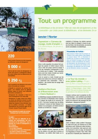 Tout un programme
                                                        La bibliothèque un lieu de lecture ? Bien sûr, mais elle est également, un lieu
                                                        « concoctés » par Linda Louvel, la bibliothécaire, et les bénévoles. En ce


                                                        Janvier / Février
                                                        Exposition « Carnets de                              créativité et l’échange, les enfants exercent
                                                                                                             ainsi leur talent et voyagent à travers la poé-
                                                        voyage, mode d’emploi » :
                          Les                           A la bibliothèque, de janvier à
                                                                                                             sie et la fiction. Une fois achevées, ces œuvres

                     chiffres                           fin février
                                                                                                             seront consultables à la bibliothèque.

                      du mois                                                                                  Présentation de l’artiste :
                                                                                                               Après plusieurs métiers dans les secteurs de

    220                                                                                                        l'enfance et de la petite enfance, Claire Nadaud
                                                                                                               se consacre depuis 1975 à l'illustration et
                                                                                                               travaille pour la presse et l'édition jeunesse.
    C’est le nombre d’heures qui ont été consacrées                                                            Avec une trentaine d'ouvrages à son actif, Claire
    aux différentes missions de déneigement.                                                                   Nadaud a réalisé principalement des albums,
                                                                                                               des abécédaires, des documentaires et a écrit
                                                        Grâce à cette exposition, les auteurs font par-

    5 000 €
                                                                                                               des romans. Ses histoires sont simples et les
                                                        tager leur passion et invitent chacun d’entre          personnages, très attachants, sont mis en image
                                                        nous à créer son propre carnet de voyage. Il           par des illustrations colorées et caricaturales.
                                                        n’est pas nécessaire d’entreprendre un tour
    C’est le coût de la lame de déneigement. Ce         du monde pour le réaliser ! Cette exposition
    nouvel outil permet un déneigement efficace         donne ainsi des modes d’emploi aux carnet-
    des routes facilitant ainsi les déplacements des
    automobilistes.
                                                        tistes en herbe. A vos crayons…                      Mars
                                                        C’est en suivant ce mode d’emploi que les
                                                                                                             « Le Tour du monde »
    5 250 Kg
                                                        élèves des écoles de la commune réaliseront,
                                                        en partenariat avec l’association « Vivre à
                                                        Argentré », des carnets issus de voyage réels
                                                                                                             avec Julien Leblay : Projec-
    C’est la quantité de sel déversée sur les rues et   ou imaginaires.                                      tion du film « Good’Aventure »
    routes communales par la saleuse.                                                                        Projection prévue le 26 mars 2013 à 20h au Centre
    L’intégralité du personnel des services tech-                                                            culturel « Le Plessis Sévigné ». Durée : 2H00 /
    niques a été mobilisée durant les différents        Ateliers d’écriture                                  GRATUIT. Film suivi d’un temps d’échange avec
    épisodes neigeux de janvier. Leurs différentes      et d’illustration avec                               les spectateurs et de dédicaces des livres.
    interventions consistaient au :
    -	déneigement des chaussées à l’aide de la
                                                        « Claire Nadaud »                                    L’évasion continue avec la projection du film
      lame de déneigement et du tracto-pelle,           La bibliothèque propose actuellement des ate-        « Good’Aventure », ciné-conférence permettant
    -	déneigement et salage manuel des trottoirs        liers d’écriture et d’illustration entre l’auteure   à chacun d’aller à la rencontre des peuples
      aux abords des bâtiments recevant du public       et 4 classes des écoles de la commune (CP            voisins et de découvrir des paysages des plus
      (prioritairement les écoles, les commerces, le    et CE1). C’est ainsi l’occasion pour les élèves      fantastiques : dépaysement garanti !
      cabinet des médecins et des infirmières, ainsi
                                                        de découvrir l’univers de Claire Nadaud et de
      que les pavillons communaux où résident
      essentiellement des personnes âgées tel que       réaliser en sa compagnie, une histoire écrite et
      le square Jacques-François Dujarié).              illustrée sur le thème du « voyage ».

      Nous remercions les agents des services
       techniques pour leur investissement.


     À noter :
     Pour faire face aux difficultés de cir-
     culation des automobilistes, des axes                                                                   Synopsis :
     prioritaires ont été répertoriés pour le
     passage de la lame de déneigement et
                                                                                                             Julien et Marion Leblay quittent l'Auvergne
     de la saleuse.                                                                                          en juillet 2010 pour une aventure de 22 000
     Successivement : 	                                                                                      kilomètres à vélo. Portés par le désir de décou-
     - La rue Alain d’Argentré                                                                               vertes et de rencontres, mais aussi par celui
     - La voie menant à la base d’Intermarché           Cette rencontre favorise l’approche du livre         de promouvoir le don du sang, ils traversent
     - Les accès au Centre de Secours                   par les enfants, et le goût pour la lecture et       l'ex-Yougoslavie, la Turquie, l'Iran, l'Inde, l'Asie
     - Toutes les voies d’accès aux entreprises         l’illustration. Les ateliers étant basés sur la      du Sud-Est et l'Australie pour finalement arri-
4
 