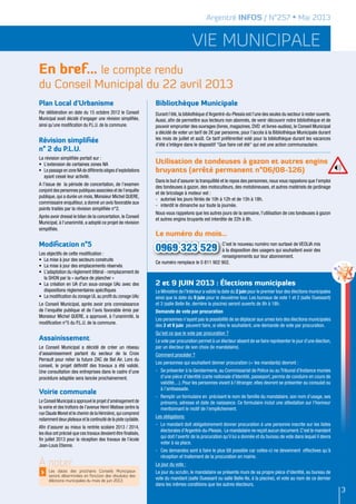 En bref… le compte rendu
du Conseil Municipal du 22 avril 2013
vie municipale
Argentré INFOS / N°257 • Mai 2013
Plan Local d’Urbanisme
Par délibération en date du 15 octobre 2012 le Conseil
Municipal avait décidé d’engager une révision simplifiée,
ainsi qu’une modification du P.L.U. de la commune.
Révision simplifiée
n° 2 du P.L.U.
La révision simplifiée portait sur :
•	 L’extension de certaines zones NA
•	 Le passage en zone NA de différents sièges d’exploitations
ayant cessé leur activité.
A l’issue de la période de concertation, de l’examen
conjoint des personnes publiques associées et de l’enquête
publique, qui a durée un mois, Monsieur Michel QUERE,
commissaire enquêteur, a donné un avis favorable aux
points traités par la révision simplifiée n°2.
Après avoir dressé le bilan de la concertation, le Conseil
Municipal, à l’unanimité, a adopté ce projet de révision
simplifiée.
Modification n°5
Les objectifs de cette modification :
•	 La mise à jour des secteurs construits
•	 La mise à jour des emplacements réservés
•	 L’adaptation du règlement littéral - remplacement de
la SHON par la « surface de plancher »
•	 La création en UA d’un sous-zonage UAc avec des
dispositions règlementaires spécifiques
•	 La modification du zonage UL au profit du zonage UAc
Le Conseil Municipal, après avoir pris connaissance
de l’enquête publique et de l’avis favorable émis par
Monsieur Michel QUERE, a approuvé, à l’unanimité, la
modification n°5 du P.L.U. de la commune.
Assainissement
Le Conseil Municipal a décidé de créer un réseau
d’assainissement partant du secteur de la Croix
Perrault pour relier la future ZAC de Bel Air. Lors du
conseil, le projet définitif des travaux a été validé.
Une consultation des entreprises dans le cadre d’une
procédure adaptée sera lancée prochainement.
Voirie communale
Le Conseil Municipal a approuvé le projet d’aménagement de
la voirie et des trottoirs de l’avenue Henri Matisse (entre la
rue Claude Monet et le chemin de la Hérinière),qui comprend
notamment deux plateaux et la continuité de la piste cyclable.
Afin d’assurer au mieux la rentrée scolaire 2013 / 2014,
les élus ont précisé que ces travaux devaient être finalisés,
fin juillet 2013 pour la réception des travaux de l’école
Jean-Louis Etienne.
Bibliothèque Municipale
Durant l’été,la bibliothèque d’Argentré-du-Plessis est l’une des seules du secteur à rester ouverte.
Aussi, afin de permettre aux lecteurs non abonnés, de venir découvrir notre bibliothèque et de
pouvoir emprunter des ouvrages (livres, magazines, DVD et livres-audios), le Conseil Municipal
a décidé de voter un tarif de 2€ par personne, pour l’accès à la Bibliothèque Municipale durant
les mois de juillet et août. Ce tarif préférentiel voté pour la bibliothèque durant les vacances
d'été s'intègre dans le dispositif "Que faire cet été" qui est une action communautaire.
À noter
> Les dates des prochains Conseils Municipaux
seront déterminées en fonction des résultats des
éléctions municipales du mois de juin 2013.
2 et 9 JUIN 2013 : Élections municipales
Le Ministère de l’Intérieur a validé la date du 2 juin pour le premier tour des élections municipales
ainsi que la date du 9 juin pour le deuxième tour. Les bureaux de vote 1 et 2 (salle Ouessant)
et 3 (salle Belle Ile, derrière la piscine) seront ouverts de 8h à 18h.
Demande de vote par procuration
Les personnes n’ayant pas la possibilité de se déplacer aux urnes lors des élections municipales
des 2 et 9 juin peuvent faire, si elles le souhaitent, une demande de vote par procuration.
Qu’est ce que le vote par procuration ?
Le vote par procuration permet à un électeur absent de se faire représenter le jour d'une élection,
par un électeur de son choix (le mandataire).
Comment procéder ?
Les personnes qui souhaitent donner procuration (= les mandants) devront :
-	 Se présenter à la Gendarmerie, au Commissariat de Police ou au Tribunal d’Instance munies
d’une pièce d’identité (carte nationale d’Identité, passeport, permis de conduire en cours de
validité....). Pour les personnes vivant à l’étranger, elles devront se présenter au consulat ou
à l’ambassade.
-	 Remplir un formulaire en précisant le nom de famille du mandataire, son nom d'usage, ses
prénoms, adresse et date de naissance. Ce formulaire inclut une attestation sur l'honneur
mentionnant le motif de l'empêchement.
Les obligations:
-	 Le mandant doit obligatoirement donner procuration à une personne inscrite sur les listes
électorales d’Argentré-du-Plessis. Le mandataire ne reçoit aucun document.C'est le mandant
qui doit l'avertir de la procuration qu'il lui a donnée et du bureau de vote dans lequel il devra
voter à sa place.
-	 Ces demandes sont à faire le plus tôt possible car celles-ci ne deviennent effectives qu’à
réception et traitement de la procuration en mairie.
Le jour du vote :
Le jour du scrutin, le mandataire se présente muni de sa propre pièce d'identité, au bureau de
vote du mandant (salle Ouessant ou salle Belle-Ile, à la piscine), et vote au nom de ce dernier
dans les mêmes conditions que les autres électeurs.
Utilisation de tondeuses à gazon et autres engins
bruyants (arrêté permanent n°06/08-126)
Dans le but d’assurer la tranquillité et le repos des personnes, nous vous rappelons que l’emploi
des tondeuses à gazon, des motoculteurs, des motobineuses, et autres matériels de jardinage
et de bricolage à moteur est :
-	 autorisé les jours fériés de 10h à 12h et de 15h à 18h.
-	 interdit le dimanche sur toute la journée.
Nous vous rappelons que les autres jours de la semaine, l’utilisation de ces tondeuses à gazon
et autres engins bruyants est interdite de 22h à 8h.
Le numéro du mois…
C’est le nouveau numéro non surtaxé de Veolia mis
à la disposition des usagers qui souhaitent avoir des
renseignements sur leur abonnement.
Ce numéro remplace le 0 811 902 902.
3
0969 323 5290969 323 529
 