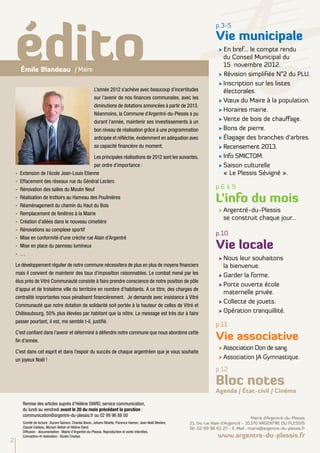 édito
                                                                                                                           p.3-5
                                                                                                                           Vie municipale
                                                                                                                             √ En bref… le compte rendu
                                                                                                                               du Conseil Municipal du
                                                                                                                               15 novembre 2012.
      Émile Blandeau / Maire
                                                                                                                             √ Révision simplifiée N°2 du PLU.
                                                                                                                             √	Inscription sur les listes
                                                        L’année 2012 s’achève avec beaucoup d’incertitudes                     électorales.
                                                        sur l’avenir de nos finances communales, avec les
                                                                                                                             √ Vœux du Maire à la population.
                                                        diminutions de dotations annoncées à partir de 2013.
                                                                                                                             √	Horaires mairie.
                                                        Néanmoins, la Commune d’Argentré-du-Plessis a pu
                                                        durant l'année, maintenir ses investissements à un                   √	Vente de bois de chauffage.
                                                        bon niveau de réalisation grâce à une programmation                  √	Bons de pierre.
                                                        anticipée et réfléchie, évidemment en adéquation avec                √	Élagage des branches d'arbres.
                                                        sa capacité financière du moment.                                    √	Recensement 2013.
                                            Les principales réalisations de 2012 sont les suivantes,                         √	Info SMICTOM.
                                            par ordre d’importance :                                                         √	Saison culturelle
    -	 Extension de l’école Jean-Louis Etienne                                                                                 « Le Plessis Sévigné ».
    -	 Effacement des réseaux rue du Général Leclerc
    -	 Rénovation des salles du Moulin Neuf                                                                                p.6 à 9
    -	 Réalisation de trottoirs au Hameau des Poulinières
    -	 Réaménagement du chemin du Haut du Bois
                                                                                                                           L’info du mois
                                                                                                                             √	Argentré-du-Plessis
    -	 Remplacement de fenêtres à la Mairie
                                                                                                                               se construit chaque jour...
    -	 Création d’allées dans le nouveau cimetière
    -	 Rénovations au complexe sportif
                                                                                                                           p.10
    -	 Mise en conformité d'une crèche rue Alain d’Argentré
    -	 Mise en place du panneau lumineux                                                                                   Vie locale
    -	…
                                                                                                                             √	Nous leur souhaitons
    Le développement régulier de notre commune nécessitera de plus en plus de moyens financiers                                la bienvenue.
    mais il convient de maintenir des taux d’imposition raisonnables. Le combat mené par les                                 √	Garder la forme.
    élus près de Vitré Communauté consiste à faire prendre conscience de notre position de pôle
                                                                                                                             √	Porte ouverte école
    d’appui et de troisième ville du territoire en nombre d’habitants. A ce titre, des charges de
                                                                                                                               maternelle privée.
    centralité importantes nous pénalisent financièrement. Je demande avec insistance à Vitré
                                                                                                                             √	Collecte de jouets.
    Communauté que notre dotation de solidarité soit portée à la hauteur de celles de Vitré et
    Châteaubourg, 50% plus élevées par habitant que la nôtre. Le message est très dur à faire                                √	Opération tranquillité.
    passer pourtant, il est, me semble t-il, justifié.
                                                                                                                           p.11

                                                                                                                           Vie associative
    C’est confiant dans l’avenir et déterminé à défendre notre commune que nous abordons cette
    fin d’année.
                                                                                                                             √	Association Don de sang.
    C’est dans cet esprit et dans l’espoir du succès de chaque argentréen que je vous souhaite
    un joyeux Noël !                                                                                                         √	Association JA Gymnastique.
                                                                                                                           p.12

                                                                                                                           Bloc notes
                                                                                                                           Agenda / État-civil / Cinéma

       Remise des articles auprès d’Hélène DIARD, service communication,
       du lundi au vendredi avant le 20 du mois précédant la parution :
       communication@argentre-du-plessis.fr ou 02 99 96 88 00
                                                                                                                                               Mairie d’Argentré-du-Plessis
       Comité de lecture : Aurore Salmon, Chantal Bouin, Johann Ribette, Florence Hamon, Jean-Noël Bévière,   21, bis rue Alain d’Argentré - 35370 ARGENTRE DU PLESSIS
       Claude Cailleau, Myriam Belloir et Hélène Diard.                                                       Tél. 02 99 96 61 27 - E-Mail : mairie@argentre-du-plessis.fr
       Diffusion - documentation : Mairie d'Argentré-du-Plessis. Reproduction et vente interdites.
       Conception et réalisation : Studio Creatys.                                                                          www.argentre-du-plessis.fr
2
 
