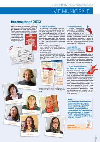 Argentré INFOS / N°252 • Décembre 2012


                                                                                          vie municipale
   Recensement 2013
   Argentré-du-Plessis fait l’objet d’une enquête de       Les étapes du recensement :                                Le recensement, quésaco ?
   recensement qui se déroulera entre le 17 janvier et     Lors de la visite de l’agent recenseur à votre domi-       La loi relative à la démocratie de
   le 16 février 2013. Pour mener à bien cette collecte,   cile, il vous remettra deux types de questionnaires :      proximité du 27 février 2002 défi-
   7 agents recenseurs seront mobilisés et viendront       une « feuille de logement » et un « bulletin indivi-       nit les principes du recensement.
   à votre domicile vous remettre des questionnaires.      duel » pour chaque personne vivant dans le loge-           C’est une compétence de l'État
   Ces agents seront facile-                               ment ainsi qu’une notice d’information pour vous           partagée avec les communes. Ces dernières ont
   ment identifiables grâce                                guider. Si vous le souhaitez, l’agent peut vous aider      désormais la responsabilité de préparer et de réa-
   à leur carte officielle tri-                            à les compléter. Vous pouvez aussi les remplir             liser les enquêtes de recensement. La fréquence de
   colore portant leur photo                               seul et les remettre à l'agent recenseur lors d'une        la collecte est quinquennale pour les communes de
   et la signature du Maire.                               2ème visite à votre domicile, au jour et heure fixés       moins de 10 000 habitants, annuelle pour les com-
                                                           ensemble.                                                  munes de plus de 10 000 habitants.
                                                           Si vous êtes souvent absent, vous pouvez :
                                                           -	confier vos questionnaires remplis et sous enve-         … une opération
                                                              loppe, à un voisin qui les remettra pour vous à         entièrement sécurisée.
                                                              votre agent recenseur,
                                                                                                                      Le recensement respecte les procé-
                                                           -	 les déposer en mairie,                                  dures de la Commission Nationale
                                                           -	 les envoyer à la direction générale de l’Institut Na-   de l'Informatique et des Libertés (CNIL). Toutes les
                                                              tional de la Statistique et des Etudes Economique       informations recueillies sont strictement confiden-
                                                              (Insee, 18 boulevard Adolphe-Pinard 75675 Paris         tielles et traitées de manière anonyme. Seul l’Insee
                                                              Cedex 14)                                               peut exploiter les données. Comme toutes les per-
                                                                                                                      sonnes qui ont accès à vos questionnaires, votre
                                                                                                                      agent recenseur est tenu au secret professionnel.
                             Carte agen
                                        t recenseur

                                                                                                                      … un outil pour mieux répondre
                                                                                                                      aux besoins de la population.
                                                                                                                      Répondre au recensement est à la fois
                                                                                                                      un acte civique et un acte obligatoire
                                                                                                                      en vertu de la loi du 7 juin 1951. Il
                                                                                                                      fournit des données sur le nombre de logements, le
                                                                                                                      nombre d’habitants et leurs caractéristiques (âge,
                                                                                                    Tous les
                                                                                                                      profession, mode de transport, activités...).Les ré-
                                                                                               questionnaires         sultats éclairent les décisions publiques en matière
                                                                                                  devront être        d’équipements collectifs (écoles, hôpitaux, ...). Ils
                                                                                                remis avant le        aident également les professionnels à mieux éva-
                                                                                              16 février 2013.        luer le parc de logements, les entreprises à mieux
                            Brigitte Reuz                                                                             connaître leur clientèle potentielle ou les disponi-
                                           é               Les premiers résultats de cette enquête seront dis-        bilités de main-d’œuvre, les associations à mieux
                                                           ponibles sur le site www.insee.fr à partir de janvier      répondre aux besoins de la population. C’est pour
                                                           2014.                                                      toutes ces raisons qu’il est indispensable de partici-
                                                                                                                      per au recensement.



                                                                                                                       À noter :
    Céline Je
              usse                                                                                                     Du 7 au 15 janvier, les agents recen-
                                                                                                                       seurs vont effectuer une tournée
                                                                                                                       de reconnaissance. Pendant cette
                                                                                                                       semaine, ils circuleront dans la
                                                                                                                       commune et s’arrêteront devant
                                                                                                                       chaque domicile des argentréens afin
                                  Christelle Templon                                                                   de répertorier toutes les adresses.
                                                                                        ech                            A cette occasion, ils déposeront un
                                                                              Rachel Pu
                                                                                                                       courrier d’information de l’Insee dans
                                                                                                                       les boîtes aux lettres.


Claudie S
         amson
                                                                                                                      Plus d'infos :
                                                                                                                      Mairie, 02 99 96 61 27
                                                                                                                      ou sur www.le-recensement-et-moi.fr



                                   Peggy Saffray                                     Carole Geslin

                                                                                                                                                                               5
 