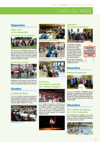 Argentré INFOS / N°252 • Décembre 2012


                                                                                               L’info du mois

Septembre                                                                                                       Signature
                                                                                                                de la Charte Bretonne
Week-end
du 1er septembre
L’accueil des nouveaux argentréens

                                                         Conférence sur le thème de la dépendance



                                                                                                                Le 20 octobre, en présence
                                                                                                                de Mme Louarn, Présidente
                                                                                                                de l’Office de la Langue
                                                                                                                Bretonne et vice présidente
Tous les 2 ans, la municipalité organise une jour-                                                              du Conseil Régional, les élus
née d’accueil pour les nouveaux argentréens. Au                                                                 ont signé la charte bretonne «
programme, rencontre avec les élus lors d’un petit                                                              Ya d’Ar Brezhoneg » dans une
déjeuner, visite en car de la commune et rencontre                                                              ambiance musicale assurée
avec les associations. Cette année, 29 familles ont                                                             par le bagad d’Argentré.
                                                         Atelier ludique et culinaire : des moments partagés
participé à cette journée conviviale.
                                                         entre petits et grands…                               Dans ce cadre, des panneaux
                                                                                                                d’entrée de ville en breton ont été
Le forum des associations                                                                                       installés (coût : 940 €).



                                                                                                                Novembre
                                                                                                                Banque Alimentaire


Parallèlement à cette matinée d’accueil, était orga-
nisé le forum des associations. Cette année, une        Ouverture
trentaine d’associations argentréennes ont participé.   de la saison culturelle
                                                        du « Plessis Sévigné »
Octobre
                                                                                                                Les 15 et 16 novembre, 55 bénévoles dont 33
La Semaine Bleue                                                                                                argentréens ont participé à la collecte de la Banque
                                                                                                                Alimentaire organisée au Mutant et à Intermarché.
Du 15 au 19 octobre, la commune a participé à la                                                                Cette année 1 568 kg de denrées alimentaires et de
semaine nationale des retraités et personnes âgées :                                                            produits d’hygiène ont été offerts par les clients des
la Semaine Bleue. Au programme : différentes ani-                                                               2 supermarchés.
mations et ateliers intergénérationnels, une confé-
rence sans oublier le repas des + de 70 ans.
                                                        Le 16 octobre, en après-midi, 200 élèves des
                                                        écoles privées et publiques d'Argentré-du-Plessis       Décembre
                                                        ont assisté au spectacle « Les Contes Gourman-
                                                        dises ». En soirée, une deuxième représentation
                                                        était ouverte au public : 125 spectateurs ont pu        26ème édition du Téléthon
                                                        apprécier les contes proposés par la compagnie          les 7, 8 et 9 décembre
                                                        Voyage Imaginaire.
                                                                                                                Forte mobilisation des argentréens qui, une fois
                                                                                                                encore, ont répondu à l’appel des associations sou-
                                                                                                                tenues par la mairie, les entreprises, les artisans et
                                                                                                                les commerçants de la commune.
 Repas des plus de 70 ans




                                                                                                                                                                         7
 