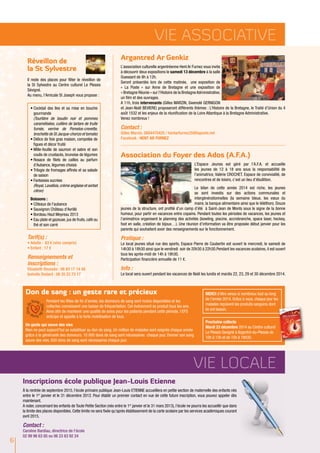 Vie ASSOCIATIVE 
6 
Réveillon de 
la St Sylvestre 
Il reste des places pour fêter le réveillon de 
la St Sylvestre au Centre culturel Le Plessis 
Sévigné. 
au menu, l’Amicale St Joseph vous propose : 
Argantred Ar Genkiz 
L’association culturelle argentréenne Hent Ar Furnez vous invite 
à découvrir deux expositions le samedi 13 décembre à la salle 
Ouessant de 8h à 12h. 
Seront présentés lors de cette matinée, une exposition de 
« La Poste » sur Anne de Bretagne et une exposition de 
« Bretagne Réunie » sur l’Histoire de la Bretagne Administrative, 
un film et des ouvrages. 
A 11h, trois intervenants (Gilles MARZIN, Gwenolé GERNIGON 
et Jean-Noël BEVIERE) proposeront différents thèmes : L’Histoire de la Bretagne, le Traité d’Union du 4 
août 1532 et les enjeux de la réunification de la Loire Atlantique à la Bretagne Administrative. 
Venez nombreux ! 
Contact : 
Gilles Marzin, 0684470420 / hentarfurnez35@laposte.net 
Facebook : HENT AR FURNEZ 
Association du Foyer des Ados (A.F.A.) 
L’Espace Jeunes est géré par l’A.F.A. et accueille 
les jeunes de 12 à 18 ans sous la responsabilité de 
l’animatrice, Valérie CROCHET. Espace de convivialité, de 
rencontres et de loisirs, c’est un lieu d’ébullition. 
Le bilan de cette année 2014 est riche, les jeunes 
se sont investis sur des actions communales et 
intergénérationnelles (la semaine bleue, les voeux du 
maire, la banque alimentaire ainsi que le téléthon). Douze 
jeunes de la structure, ont profité d’un camp d’été à Saint-Jean de Monts sous le signe de la bonne 
humeur, pour partir en vacances entre copains. Pendant toutes les périodes de vacances, les jeunes et 
l’animatrice organisent le planning des activités (bowling, piscine, accrobranche, space laser, hockey, 
foot en salle, création de bijoux…). Une réunion d’information va être proposée début janvier pour les 
parents qui souhaitent avoir des renseignements sur le fonctionnement. 
Pratique : 
Le local jeunes situé rue des sports, Espace Pierre de Coubertin est ouvert le mercredi, le samedi de 
14h30 à 18h30 ainsi que le vendredi soir de 20h30 à 22h30.Pendant les vacances scolaires, il est ouvert 
tous les après-midi de 14h à 18h30. 
Participation financière annuelle de 11 €. 
Info : 
Le local sera ouvert pendant les vacances de Noël les lundis et mardis 22, 23, 29 et 30 décembre 2014. 
• Cocktail des Iles et sa mise en bouche 
gourmande 
(Tourtière de boudin noir et pommes 
caramélisées, cuillère de tartare de truite 
fumée, verrine de Pomelos-crevette, 
brochette de St Jacque-chorizo et tomate) 
• Délice de foie gras maison, compotée de 
figues et décor fruité 
• Mille-feuille de saumon et sabre et son 
coulis de crustacés, brunoise de légumes 
• Rosace de filets de cailles au parfum 
d'Aubance, légumes choisis 
• Trilogie de fromages affinés et sa salade 
de saison 
• Fantaisies sucrées 
(Royal, Lavallois, crème anglaise et sorbet 
citron) 
Boissons : 
• Côteaux de l'aubance 
• Sauvignon Château d'Avrillé 
• Bordeau Haut Meyreau 2013 
• Eau plate et gazeuse, jus de fruits, café ou 
thé et son carré 
Tarif(s) : 
• Adulte : 83 € (vins compris) 
• Enfant : 17 € 
Renseignements et 
inscriptions : 
Elisabeth Roussée : 06 83 17 14 48 
Isabelle Dodard : 06 35 22 73 17 
Un geste qui sauve des vies 
Rien ne peut aujourd’hui se substituer au don de sang. Un million de malades sont soignés chaque année 
grâce à la générosité des donneurs. 10 000 dons de sang sont nécessaires chaque jour. Donner son sang 
sauve des vies. 650 dons de sang sont nécessaires chaque jour. 
MERCI d’être venus si nombreux tout au long 
de l’année 2014. Grâce à vous, chaque jour les 
malades reçoivent les produits sanguins dont 
ils ont besoin. 
Prochaine collecte 
Mardi 23 décembre 2014 au Centre culturel 
Le Plessis Sevigné à Argentré-du-Plessis de 
10h à 13h et de 15h à 18h30. 
Vie locale 
Don de sang : un geste rare et précieux 
Pendant les fêtes de fin d’année, les donneurs de sang sont moins disponibles et les 
collectes connaissent une baisse de fréquentation. Cet événement se produit tous les ans. 
Ainsi afin de maintenir une qualité de soins pour les patients pendant cette période, l’EFS 
anticipe et appelle à la forte mobilisation de tous. 
Inscriptions école publique Jean-Louis Etienne 
à la rentrée de septembre 2015, l’école primaire publique Jean-Louis ETIENNE accueillera en petite section de maternelle des enfants nés 
entre le 1er janvier et le 31 décembre 2012. Pour établir un premier contact en vue de cette future inscription, vous pouvez appeler dès 
maintenant. 
A noter, concernant les enfants de Toute Petite Section (nés entre le 1er janvier et le 31 mars 2013), l’école ne pourra les accueillir que dans 
la limite des places disponibles. Cette limite ne sera fixée qu’après établissement de la carte scolaire par les services académiques courant 
avril 2015. 
Contact : 
Caroline Bardiau, directrice de l’école 
02 99 96 63 85 ou 06 23 83 92 24 
 