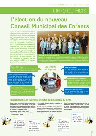Argentré INFOS / N°262 • Décembre 2013

L’info du mois

L’élection du nouveau
Conseil Municipal des Enfants
Après deux années de mandature bien
remplies (création d’un logo, mise en
place d’un rucher, création de panneaux
de communication sur la gestion
différenciée des espaces verts, projet
de solidarité, rencontre inter-CME,
visite de l’Assemblée Nationale ….)
les 22 conseillers municipaux enfants
actuels ont tenu les bureaux de
votes toute la matinée du samedi
23 novembre, jour de l’élection du
nouveau Conseil Municipal des Enfants.
Dès 9h, des élèves se sont déplacés
pour voter à la salle Ouessant. Sur
481 électeurs, 175 enfants ont pris
part au vote. À 12h, M. le Maire a
proclamé les résultats.

Présentation DES nouveaux élus :
Marie BELLEC, Emeline BESNARD, Eva BROSSAULT, Malo CORBEL, Mayane DUCHENE, Paul FADIER,
Heberth-Fabien FALCON, Matéo FALCON, Ariane FOLL, Clémentine JAMIER, Titouan LE DIRACH, Malicia
LE MORTELLEC, Julie LION, Clarisse MALARD, Mathéo MILIN, Aubane PELAN, Coline PORIEL, Zoé RAFFRAY,
Louane VINOUSE, Marion VITARD.

Les enfants
ont la parole.

Bastien, CM2, St-Joseph :
« Voter c’est important, car c’est un droit qu’on
nous donne, pour que nos idées soient entendues. »

Yanis, CM2, St-Joseph :
« Je suis venu voter ce matin, pour élire un
camarade qui souhaite améliorer la commune
avec ses projets. Le CME est intéressant car
on prend en compte les idées des enfants. »

Mattéo, CM1, Jean-Louis Etienne, élu :
« Je me suis présenté pour proposer la mise
en place de plus de pistes cyclables sur la
commune, plus d’activités pour les enfants de la
commune ». Pour lui, être citoyen c’est : « pouvoir
voter et faire entendre sa voix », « proposer des
idées pour améliorer la commune »

Heberth-Fabien, 5ème, St-Joseph, élu :
« Je me suis représenté pour aider et accompagner les nouveaux conseillers et pour
continuer la réalisation des projets déjà mis
en place par l’ancien conseil des enfants. »

Jules, ancien conseiller :

Ludivine, CM1, Jean-Louis Etienne :

« Je ne me suis pas représenté car je ne
pouvais pas le faire : je ne suis plus scolarisé
à Argentré. Mais c’est très enrichissant comme
expérience. »

« Je me suis présentée pour donner des idées
nouvelles et pour participer au CME. »

Installation des ruches : une des réalisations du CME
Depuis le début de l’année 2013, les conseillers enfants
du mandat 2011-2013 ont travaillé sur un projet
d’envergure dont la réalisation a demandé beaucoup
de temps. Il s’agit de la mise en place d’un rucher sur
la commune d’Argentré-du-Plessis.
Le travail s’est déroulé en deux temps :
•	 Un travail de réflexion avec les services techniques
et l’apiculteur M. Beillet

•	 Un travail de réalisation (peinture, préparation des
ruches, terrain….)
En avril, les jeunes conseillers se sont réunis pour
décorer les ruches afin qu’elles soient facilement
identifiables par la population. Elles ont été, par la
suite, installées en contre bas du Moulin Neuf et sont
visibles depuis la digue.

Dorine :
« La sensibilisation
sur les abeilles est
importante, car elles
sont nécessaire pour
la biodiversité »

Jules :
Sarah :

« Il ne faut pas avoir
peur des abeilles,
elles sont utiles
pour la pollinisation
naturelle de la flore »

Après l’implantation d’un essaim dans le rucher, les
abeilles n’ont plus qu’à faire leur travail….Puis dans
un dernier temps, des animations de sensibilisation
autour des abeilles ont été proposées à la population
et/ou aux écoles.

« Ce projet faisait
partie de mes souhaits
de campagne, je suis
content que les autres
conseillers aient choisi
ce projet ».

Kerrian :

« C’est un projet
intéressant, mais
qui a été long dans
sa mise en place »

5

 