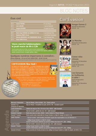 Argentré INFOS / N°262 • Décembre 2013

bloc notes
Cin’Évasion

État-civil
Naissances
03/11

Taïvinh TRUONG

67 rue d’Anjou

08/11

Lïam JAGLINE

1 rue du Chevreuil

17/11

Gaspard BOUVIER

10 square du Poitou

09/11

Marie-Ange DURAND née GOMELET, 91 ans

5 rue Ambroise Paré

25/11

Madeleine RIVET, 76 ans

4 mail Robert Schumann

27/11

Blanche BEAUDUCEL née FONGRENAND, 89 ans

5 rue Ambroise Paré

27/11

Victor GUAIS, 90 ans,

1 rue de Lorraine

Hunger Games 2
Samedi 14 Décembre
20h30 - 2D

Décès

Votre marché hebdomadaire :
le jeudi matin de 8h à 13h

La Marche
Dimanche 15 Décembre
20h30 - 2D

Tous les jeudis, place de la Poste, se tient le marché hebdomadaire.
Vous pouvez retrouver les commerçants qui vous proposent fruits, légumes, poissons,
viandes, produits fermiers, fromages, galettes, crêpes…

Quelques numéros importants à connaître :
Maison Médicale - 45 rue de Paris 35500 VITRE - 02.99.75.55.66
Pour connaître la pharmacie de garde composer le 3237 (0.34 € la minute à partir d’un poste fixe).

CIN’EVASION fête Noël !
Les fêtes de fin d’année approchent… Le cinéma Cinévasion vous a préparé,
pour l’occasion, un programme bien particulier. Tout au long du mois, plusieurs
dessins animés sont projetés. Le 24 Décembre à 15h00, vous pourrez voir ou
revoir un des grands classiques de Walt Disney : « Blanche Neige et les sept
nains ». Cette séance vous réservera quelques surprises : les spectateurs présents dans la salle auront possibilité de gagner un certain nombre de lots…
Ce sera Noël avant l’heure au cinéma !!
L’équipe du cinéma est aussi à la recherche de placeurs bénévoles. Pour cela, il faut
avoir, au minimum 16 ans (mais il n’y a pas d’âge maximum !!), aimer le cinéma
et avoir envie, tout simplement d’y consacrer un peu de temps.

ées
s idaux arte
Le de ne c isir
ca frir u a pla

of
er
s.
ela f
ez à
rand
Pens ment. C e aux g
mm 9,75 €
onne
d’ab etits co
:1 9€
xp
ées
au
entr trées : 3.
5
n
n
10 e Validité 1 a

Les personnes intéressées peuvent contacter :
Nicolas RUBIN par tél. 06 23 26 65 05
ou par mail : rubin_nicolas@hotmail.com

Casse-tête
chinois
Dimanche 15 Décembre
17h00 -2D
Lundi 16	Décembre
20h30 - 2D

Les Garçons
et Guillaume,
à table !
Jeudi 19 Décembre
20h30 - 2D
Dimanche 22 Décembre
20h30 -2D

Agenda

Mercredi 18 décembre
Samedi 21 et
Dimanche 22 décembre
Lundi 30 décembre

Dojo du Plessis : Arbre de Noël, 15h - Centre culturel
Dojo du Plessis : Compétition de judo, de 9h à 19h - Complexe sportif

Jeudi 9 janvier	
Vendredi 10 janvier
Samedi 11 janvier
Jeudi 16 janvier	

Club de l’amitié : galette des rois, 14h - salle Ouessant
Soirée des vœux du maire, 20h30 - Centre Culturel Le Plessis Sévigné.
Porte ouverte école maternelle du Groupe Scolaire La Salle St-Joseph, de 9h30 à 12h.

Jeudi 23 janvier
Samedi 1er février
Samedi 22 février

Collecte de sang de 10h à 13h et de 15h à 18h30 - salle Ouessant

-	 Club de l’amitié : sortie bowling. Inscription auprès des responsables ou au 02 99 96 64 77.

-	 Collège Groupe Scolaire La Salle St-Joseph :
réunion d’informations destinée aux parents d’élèves des futurs 6èmes, 20h - Collège
Club de l’amitié : concours de belote du club, 14h - salle Ouessant
Collège Groupe Scolaire La Salle St Joseph :
réunion d’informations destinée aux parents d’élèves des futurs 6èmes, 10h - Collège.
Portes-ouvertes de l’école primaire et du collège du Groupe Scolaire La Salle St-Joseph, de 9h30 à 12h.

 
