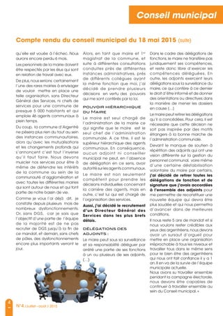 4
N°4 /Juillet - août / 2015
Conseil municipal
qu’elle est vouée à l’échec. nous
aurons encore perdu 6 mois.
Les personnels de la mairie doivent
être respectés par les élus qui sont
en relation de travail avec eux.
De plus,nous serions certainement
l’une des rares mairies à envisager
de vouloir mettre en place une
telle organisation, sans Directeur
Général des services, ni chefs de
services pour une commune de
presque 5 000 habitants et qui
emploie 46 agents communaux à
plein temps.
Du coup, la commune d’argentré
ne pèsera plus rien du tout au sein
des instances communautaires,
alors qu’avec les mutualisations
et les changements profonds qui
s’annoncent c’est tout l’inverse
qu’il faut faire. nous devons
muscler nos services pour être à
même de défendre les intérêts
de la commune au sein de la
communauté d’agglomération et
avec toutes les différentes mairies
qui sont autour de nous et qui font
partie de notre bassin de vie.
Comme je vous l’ai déjà dit, je
constate depuis plusieurs mois de
nombreux dysfonctionnements.
or, sans DGs, car je sais que
l’objectif d’une partie de l’équipe
de la majorité est de ne pas
recruter de DGs jusqu’à la fin de
ce mandat, et demain, sans chefs
de pôles, des dysfonctionnements
encore plus importants verront le
jour.
alors, en tant que maire et 1er
magistrat de la commune, et
suite à différentes consultations
conduites près de différentes
instances administratives, près
de différents collègues ayant
la même fonction que moi, j’ai
décidé de prendre plusieurs
décisions en vertu des pouvoirs
qui me sont conférés par la loi.
pouvoir hiérarchique
du Maire
Le maire est seul chargé de
l’administration de la mairie ce
qui signifie que le maire est le
seul chef de l’administration
communale. a ce titre, il est le
supérieur hiérarchique des agents
communaux. En conséquence,
aucun adjoint ni conseiller
municipal ne peut, en l’absence
de délégation en ce sens, avoir
autorité sur les agents communaux.
Le maire est non seulement
compétent pour prendre les
décisions individuelles concernant
la carrière des agents, mais en
outre, c’est lui qui est chargé de
l’organisation des services.
Aussi, j’ai décidé le recrutement
d’un Directeur Général des
Services dans les plus brefs
délais.
délégations des
adjoints :
Le maire peut sous sa surveillance
et sa responsabilité déléguer par
arrêté une partie de ses fonctions
à un ou plusieurs de ses adjoints.
(…)
Dans le cadre des délégations de
fonctions,le maire ne transfère pas
juridiquement ses compétences,
et reste donc libre d’exercer les
compétences déléguées. En
outre, les adjoints exercent leurs
délégations sous la surveillance du
maire, ce qui confère à ce dernier
le droit d’être informé et de donner
des orientations ou directives dans
la manière de mener les dossiers
en cause […]
Le maire peut retirer les délégations
qu’il a concédées. Pour cela, il est
nécessaire que cette décision ne
soit pas inspirée par des motifs
étrangers à la bonne marche de
l’administration communale.
Devant le manque de soutien à
répétition des adjoints qui ont une
vision différente sur la gestion du
personnel communal, voire même
d’une certaine déstabilisation
volontaire du maire par certains,
j’ai décidé de retirer toutes les
délégations de fonction et de
signature que j’avais accordées
à l’ensemble des adjoints pour
me permettre de reconstituer une
nouvelle équipe qui devra être
plus soudée et qui nous permettra
d’avancer dans de meilleures
conditions.
Il nous reste 5 ans de mandat et si
nous voulons rester crédibles aux
yeux des argentréens,nous devons
avoir un sursaut d’orgueil pour
mettre en place une organisation
irréprochable à tous les niveaux et
travailler tous dans le même sens
pour le bien être des argentréens
qui nous ont fait confiance il y a 1
an.Il en va de la survie de l’équipe
municipale actuelle.
nous avons su travailler ensemble
pendant la campagne électorale,
nous devons être capables de
continuer à travailler ensemble au
sein du Conseil municipal. »
Compte rendu du conseil municipal du 18 mai 2015 (suite)
(…)
 