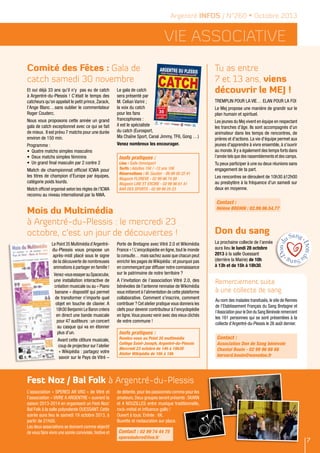 Vie ASSOCIATIVE
Argentré INFOS / N°260 • Octobre 2013
7
Fest Noz / Bal Folk à Argentré-du-Plessis
Comité des Fêtes : Gala de
catch samedi 30 novembre
Tu as entre
7 et 13 ans, viens
découvrir le MEJ !
Don du sang
Et oui déjà 33 ans qu’il n’y pas eu de catch
à Argentré-du-Plessis ! C’était le temps des
catcheurs qu’on appelait le petit prince, Zarack,
l’Ange Blanc…sans oublier le commentateur
Roger Couderc.
Nous vous proposons cette année un grand
gala de catch exceptionnel avec ce qui se fait
de mieux. Il est prévu 7 matchs pour une durée
environ de 150 min.
Programme :
•	 Quatre matchs simples masculins
•	 Deux matchs simples féminins
•	 Un grand final masculin par 2 contre 2
Match de championnat officiel ICWA pour
les titres de champion d’Europe par équipes,
catégorie poids lourds.
Match officiel organisé selon les règles de l’ICWA
reconnu au niveau international par la NWA.
Le gala de catch
sera présenté par
M. Celian Varini ;
la voix du catch
pour les fans
francophones :
il est le spécialiste
du catch (Eurosport,
Ma Chaîne Sport, Canal Jimmy, TF6, Gong …)
Venez nombreux les encourager.
TREMPLIN POUR LA VIE… ELAN POUR LA FOI
Le Mej propose une manière de grandir sur le
plan humain et spirituel.
Les jeunes du Mej vivent en équipe en respectant
les tranches d’âge. Ils sont accompagnés d’un
animateur dans les temps de rencontres, de
prières et d'actions. La vie d'équipe permet aux
jeunes d'apprendre à vivre ensemble, à s'ouvrir
au monde.Il y a également des temps forts dans
l'année tels que des rassemblements et des camps.
Tu peux participer à une ou deux réunions sans
engagement de ta part.
Les rencontres se déroulent de 10h30 à12h00
au presbytère à la fréquence d'un samedi sur
deux en moyenne.
Contact :
Hélène BREHIN : 02.99.96.54.77
La prochaine collecte de l’année
aura lieu le lundi 28 octobre
2013 à la salle Ouessant
(derrière la Mairie) de 10h
à 13h et de 15h à 18h30.
L’association « SPERED AR VRO » de Vitré et
l’association « VIVRE A ARGENTRE » ouvrent la
saison 2013-2014 en organisant un Fest-Noz/
Bal Folk à la salle polyvalente OUESSANT. Cette
soirée aura lieu le samedi 19 octobre 2013, à
partir de 21h00.
Les deux associations se donnent comme objectif
de vous faire vivre une soirée conviviale,festive et
de détente,pour les passionnés comme pour les
amateurs.Deux groupes seront présents :SKARN
et 4 NOUZILLES entre musique traditionnelle,
rock-métal et influence gallo !
Ouvert à tous. Entrée : 6€.
Buvette et restauration sur place.
Le Point 35 Multimédia d’Argentré-
du-Plessis vous propose un
après-midi placé sous le signe
de la découverte de nombreuses
animations à partager en famille !
Venez-vousessayerauSpacecube,
une installation interactive de
création musicale ou au « Piano
banane » dispositif qui permet
de transformer n’importe quel
objet en touche de clavier. A
18h30 Benjamin Le Baron créera
en direct une bande musicale
pour 47 auditeurs : un concert
au casque qui va en étonner
plus d’un.
Avant cette clôture musicale,
coup de projecteur sur l’atelier
« Wikipédia : partagez votre
savoir sur le Pays de Vitré –
Porte de Bretagne avec Vitré 2.0 et Wikimédia
France » ! L’encyclopédie en ligne,tout le monde
la consulte… mais sachez aussi que chacun peut
enrichir les pages deWikipédia :et pourquoi pas
en commençant par diffuser notre connaissance
sur le patrimoine de notre territoire ?
A l’invitation de l’association Vitré 2.0, des
bénévoles de l’antenne rennaise de Wikimédia
vous initieront à l’alimentation de cette plateforme
collaborative. Comment s’inscrire, comment
contribuer ? Cet atelier pratique vous donnera les
clefs pour devenir contributeur à l’encyclopédie
en ligne.Vous pouvez venir avec des vieux clichés
de votre commune !
Inofs pratiques :
Rendez-vous au Point 35 multimédia
Collège Saint-Joseph, Argentré-du-Plessis
Mercredi 23 octobre de 14h à 19h30
Atelier Wikipédia de 16h à 18h
Mois du Multimédia
à Argentré-du-Plessis : le mercredi 23
octobre, c'est un jour de découvertes !
Remerciement suite
à une collecte de sang
Au nom des malades transfusés, le site de Rennes
de l’Etablissement Français du Sang Bretagne et
l’Association pour le Don du Sang Bénévole remercient
les 161 personnes qui se sont présentées à la
collecte d’Argentré-du-Plessis le 26 août dernier.
Contact :
Association Don de Sang bénévole
Chantal Bouin - 02 99 96 66 66
bernard.bouin@wanadoo.fr
Contact : 02 99 74 44 75
speredadvro@live.fr
Inofs pratiques :
Lieu : Salle Omnisport
Tarifs : Adultes 15€ / -12 ans 10€
Réservations : M. Gautier - 06 86 00 22 41
Magasin FLOREVE - 02 99 96 74 89
Magasin LIRE ET ERCIRE - 02 99 96 61 41
BAR DES SPORTS - 02 99 96 25 23
 