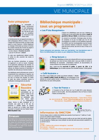 vie municipale
Argentré INFOS / N°267 • Juin 2014
Sécurité
Routière
Nombreux sont les
automobilistes qui se
garent à cheval sur les
trottoirs. Cette action
est verbalisable, mais
nous faisons appel
à un comportement
citoyen. Hormis la gêne provoquée sur la
chaussée, plus grave est le fait que les
personnes à mobilité réduite ne peuvent
rester en sécurité sur le trottoir, mais doivent
emprunter la chaussée avec leur fauteuil roulant.
Merci de penser à eux.
Erratum
Une légère erreur s’est glissée dans l’Argentré
Infos de Mai sur la Commission Santé-Social
au niveau de la structure pour l’accueil des
seniors. Il s’agit de la conception et de la
programmation d’un projet d’une structure
pour l’accueil des seniors.
Radar pédagogique
La municipalité a
installé dernièrement
un radar pédagogique
le long des rues. Son
but n'est pas de punir
mais de sensibiliser
les conducteurs à leur
vitesse réelle.
Le fonctionnement de cet appareil est simple. Le
radar pédagogique affiche la vitesse, en vert si
l’usager est en deçà de la limite,en rouge au-delà
jusqu’à un seuil maximum. Il affiche également
un message d’information qui évolue en fonction
de la vitesse mesurée afin d’inciter les usagers à
adapter leur comportement, par exemple :
> de 50 à 70km/h : PRUDENCE RALENTIR
> puis de 70 à 90 km/h : DANGER
Ce radar sera régulièrement déplacé (entrées
et sorties de ville, proximité des écoles et
commerces ...).
Outre ses fonctions préventives, ce panneau
est également un outil de recueil, d’analyses
et de traitements statistiques des données. Ce
dispositif enregistre le nombre de passages de
voitures, les vitesses moyennes et maximales, la
répartition des véhicules par tranches horaires.
Ces statistiques seront précieuses pour cerner le
comportement des conducteurs et apporter une
vision sur la densité du trafic. Elles permettront
aux élus, en fonction des résultats, de mettre
en place des actions correctives comme la
rectification d’aménagements de sécurité.
5
Bibliothèque municipale :
tout un programme !
« Les P’tits Bouquinent»
L’équipe de la bibliothèque ouvre son sac à histoires en
musique pour le plus grand plaisir des enfants le jeudi 19
juin 2014 à 10h ou à 10h45,à la bibliothèque municipale.
Un moment de convivialité, d’échanges autour de livres,
de comptines et de jeux de doigts pour les 0/3 ans
accompagnés d’un adulte ou d’une assistante maternelle.
Les enfants, avec leur accompagnateur, pourront écouter
leurs premières histoires et découvrir, manipuler à leur
guise des livres animés, des livres en bois, en tissu ou en
mousse, etc...
Cette animation est gratuite, mais sur inscription. Les inscriptions sont à
faire à la bibliothèque sur place ou par téléphone (Places limitées).
« Sirop lecture »
L’équipe de la bibliothèque et Simon de la librairie M’lire de Laval vous proposent
de participer aux choix de livres enfants (dès 5 ans) pour étoffer et enrichir la
bibliothèque de nouveautés : présentations d’albums, de documentaires, de
romans enfants et de romans pour les adolescents.
Alors, rendez-vous le mercredi 9 juillet, à partir de 10h, à la
bibliothèque pour de belles surprises et de nouvelles émotions ! Entrée gratuite.
« Café littéraire »
Vous êtes à court d’idées pour choisir vos lectures estivales ? Rendez-
vous le samedi 5 juillet à partir de 9h30 pour une présentation d’une
sélection de romans adultes animée à la bibliothèque par Delphine de la
librairie M’lire de Laval. Entrée gratuite.
« Tour de France »
A l’occasion du Tour de France du 5 au 27 juillet 2014, venez découvrir,
durant le mois de juillet, des livres présentant le Tour de France à travers
l’histoire, les temps forts, …
Contact :
Bibliothèque Municipale - 7 place Notre-Dame
Tél : 02 23 55 00 46 - Email : bibliotheque@argentre-du-plessis.fr
Site internet : http://biblio-argentreduplessis.dnsalias.net
Information du SMICTOM
Comme chaque année, la collecte des déchets sera avancée d'une heure du 1er
juillet au 31 août.
Les jours de collecte restent inchangés.
Pensez à sortir votre conteneur et vos sacs jaunes la veille au soir pour éviter tout oubli de collecte.
En cas de question, n'hésitez pas à nous contacter via notre site web www.smictom-sudest35.fr ou
au 02 99 74 44 47.
Rappel :
En ville : Collecte des ordures ménagères : vendredi
Sacs jaunes : mercredi
En campagne : Collecte des ordures ménagères et des sacs jaunes : vendredi
 