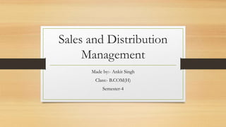 Sales and Distribution
Management
Made by:- Ankit Singh
Class:- B.COM(H)
Semester-4
 