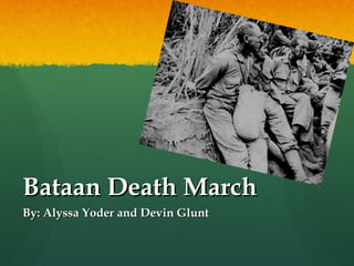 Bataan Death March By: Alyssa Yoder and Devin Glunt 