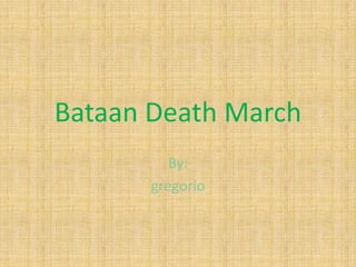 Bataan Death March
By:
gregorio

 