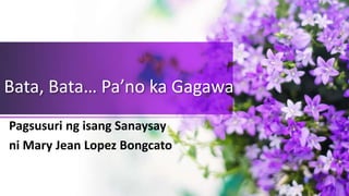 Bata, Bata… Pa’no ka Gagawa
Pagsusuri ng isang Sanaysay
ni Mary Jean Lopez Bongcato
 