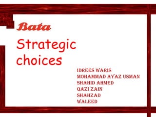 Strategic choices Idreeswaris Mohammad ayazusman Shahidahmed Qazizain Shahzad waleed 
