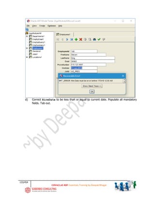 133/454
ADF Essentials Training by Deepak Bhagat
d) Correct HireDate to be less than or equal to current date. Populate all mandatory
fields. Tab out.
BAT
 