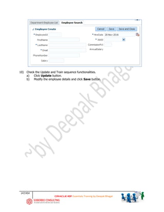 147/454
ADF Essentials Training by Deepak Bhagat
10) Check the Update and Train sequence functionalities.
a) Click Update button.
b) Modify the employee details and click Save button.
 