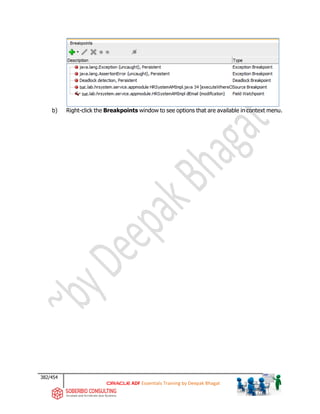 382/454
ADF Essentials Training by Deepak Bhagat
b) Right-click the Breakpoints window to see options that are available in context menu.
bat
bat
 