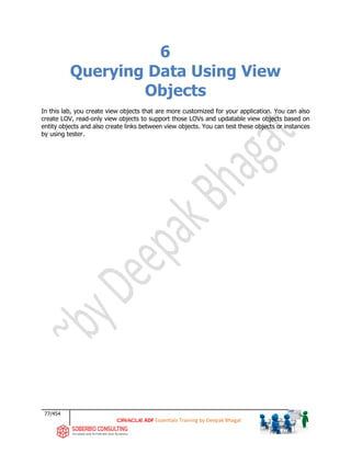 77/454
ADF Essentials Training by Deepak Bhagat
6
Querying Data Using View
Objects
In this lab, you create view objects th...