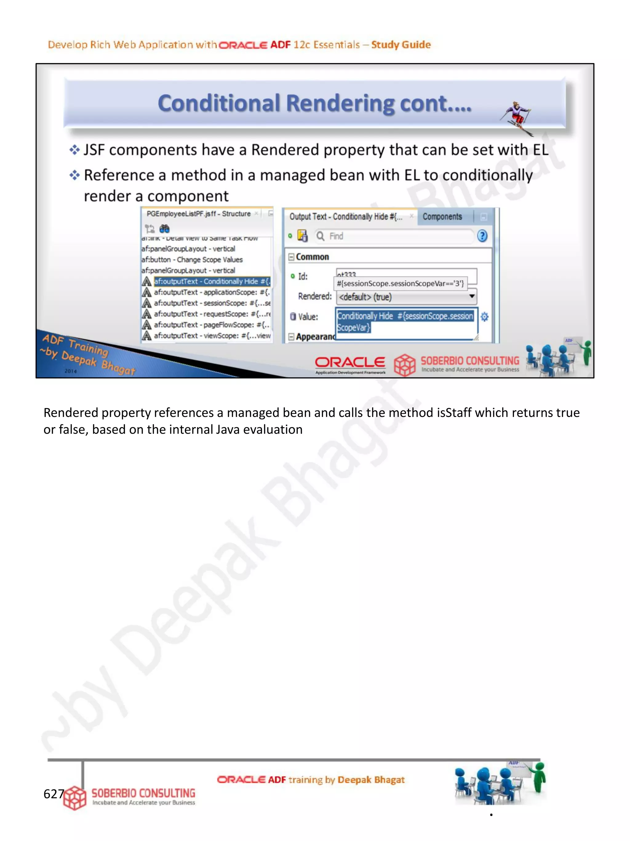 627
Rendered property references a managed bean and calls the method isStaff which returns true
or false, based on the internal Java evaluation
.
 
