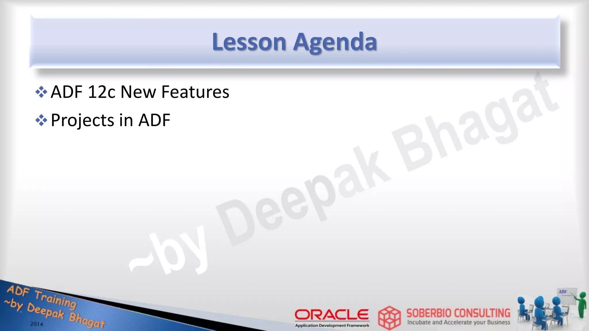Lesson Agenda ADF 12c New Features Projects in ADF 