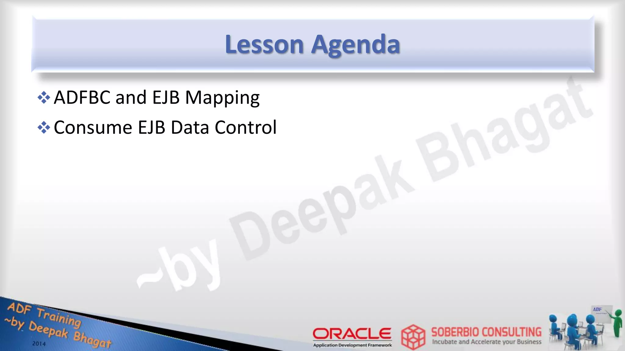Lesson Agenda ADFBC and EJB Mapping Consume EJB Data Control 