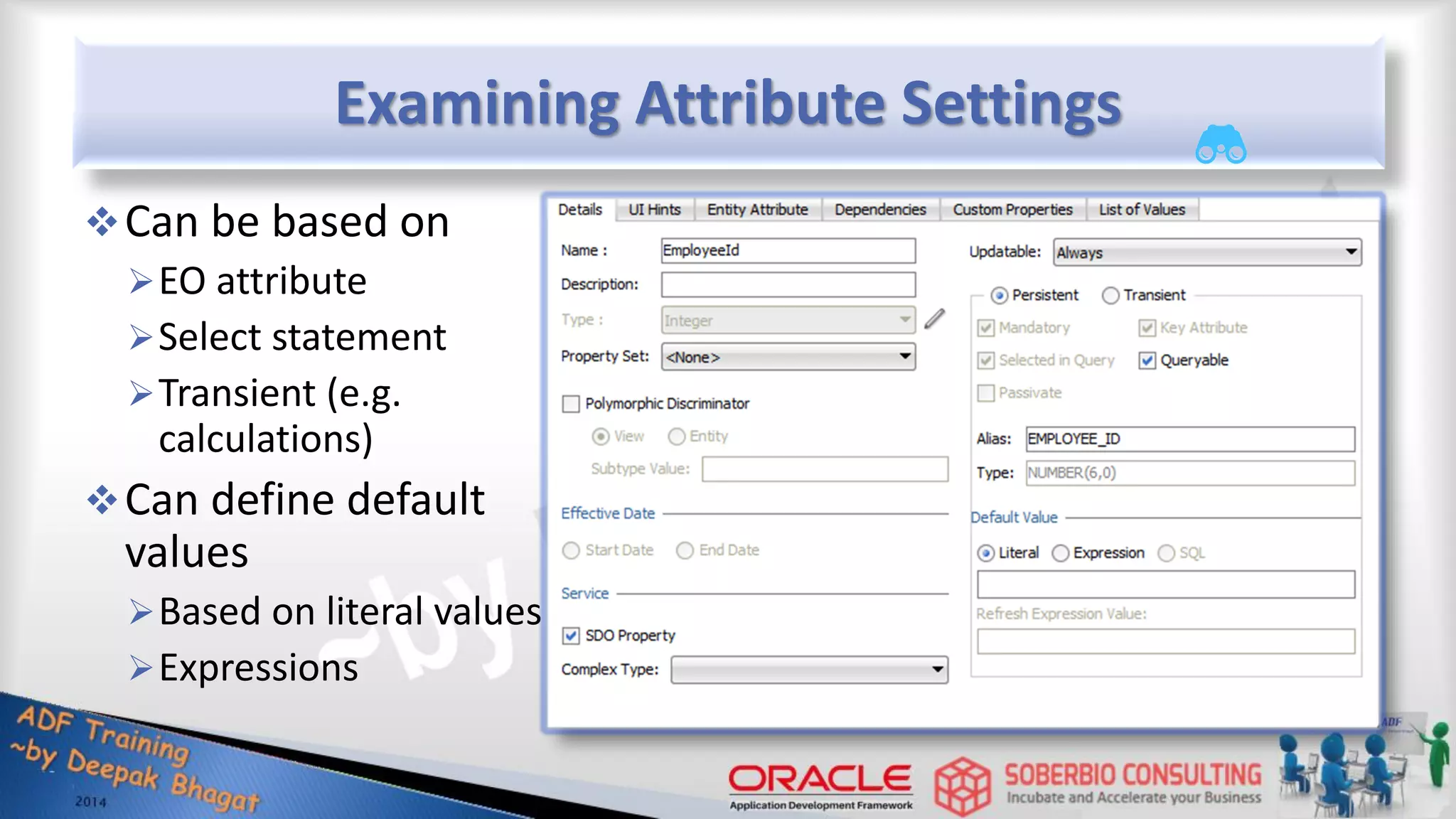 Examining Attribute Settings Can be based on EO attribute Select statement Transient (e.g. calculations) Can define default values Based on literal values Expressions 