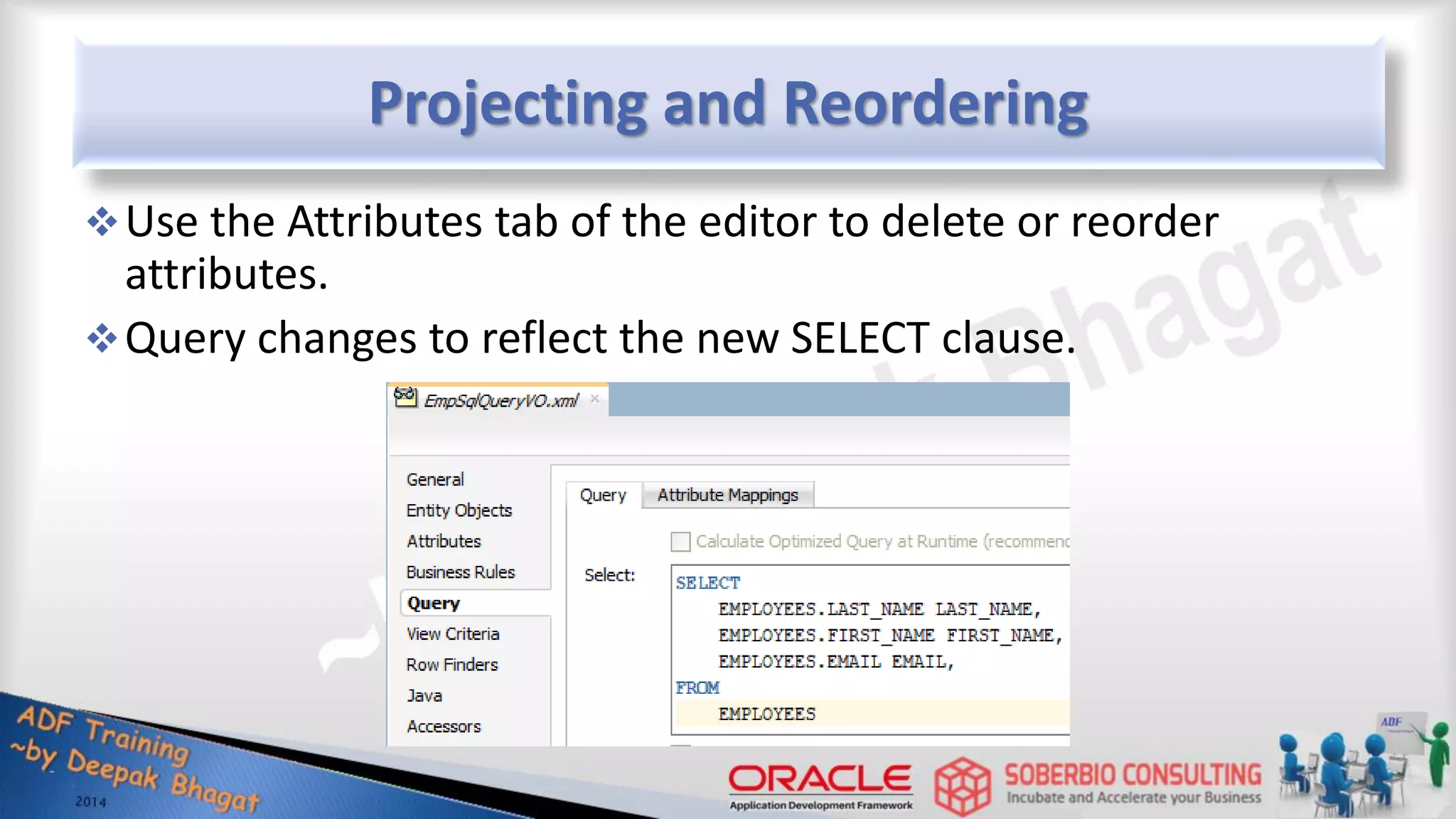 Projecting and Reordering Use the Attributes tab of the editor to delete or reorder attributes. Query changes to reflect the new SELECT clause. 