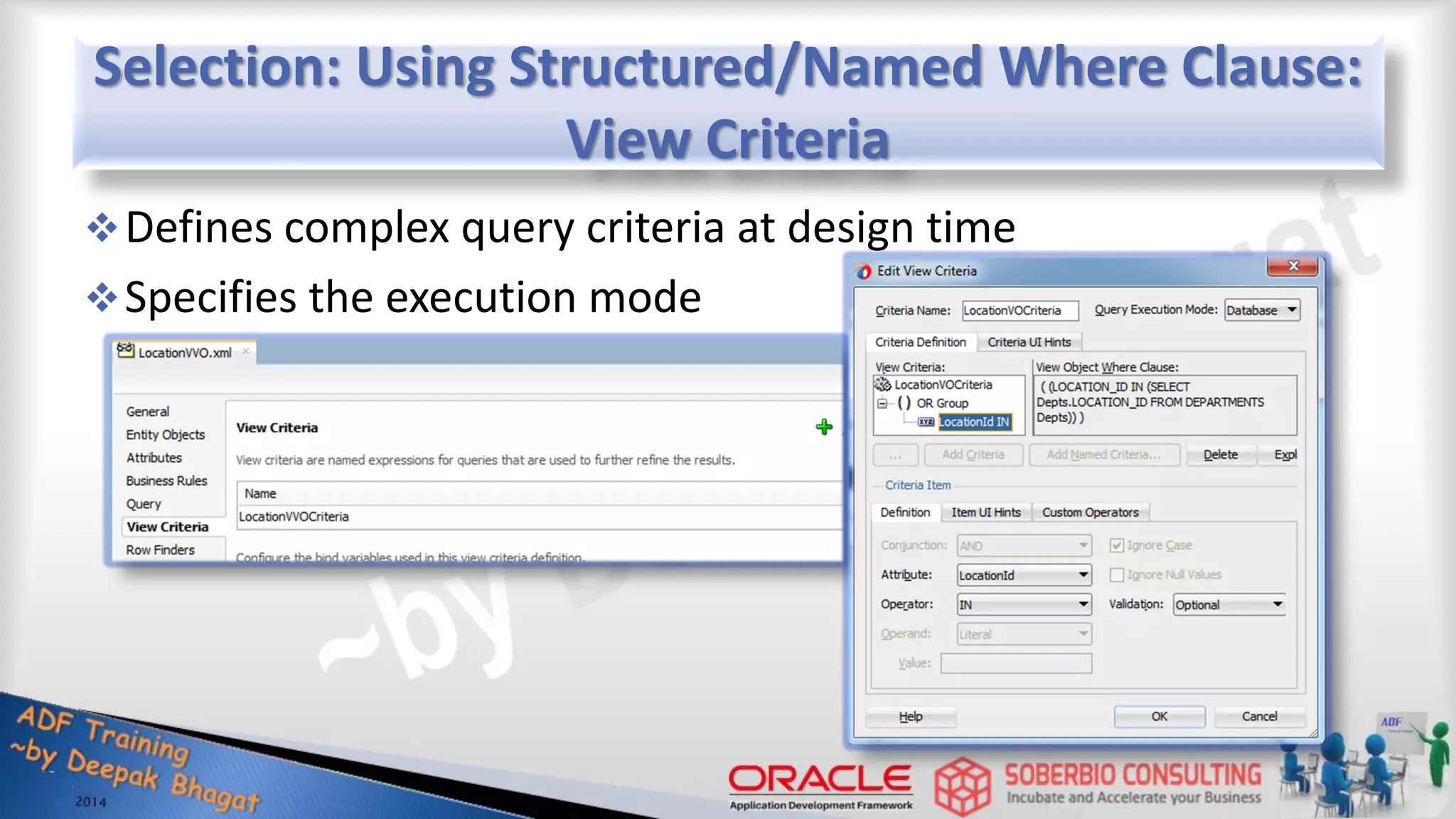 Selection: Using Structured/Named Where Clause: View Criteria Defines complex query criteria at design time Specifies the execution mode 