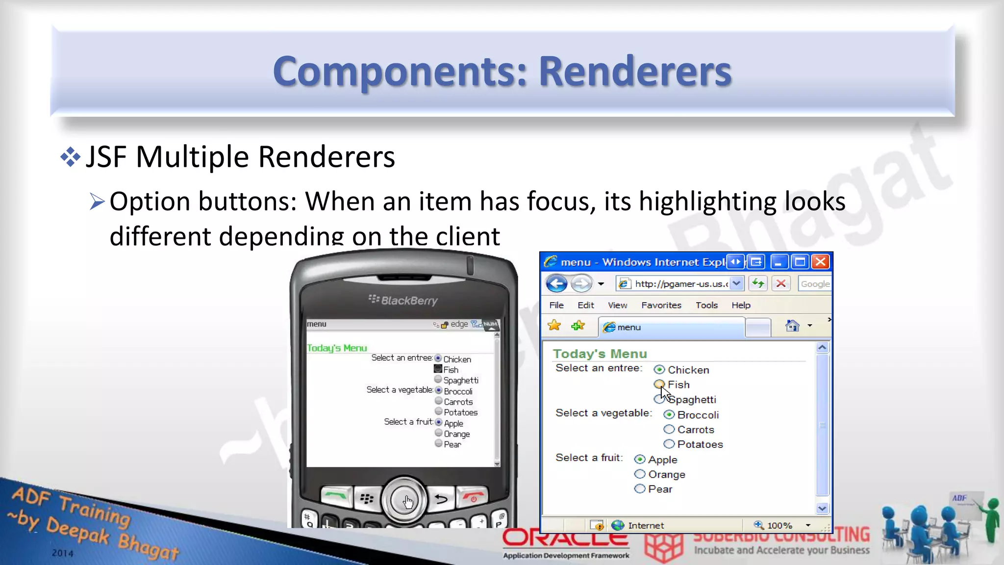 Components: Renderers JSF Multiple Renderers Option buttons: When an item has focus, its highlighting looks different depending on the client 