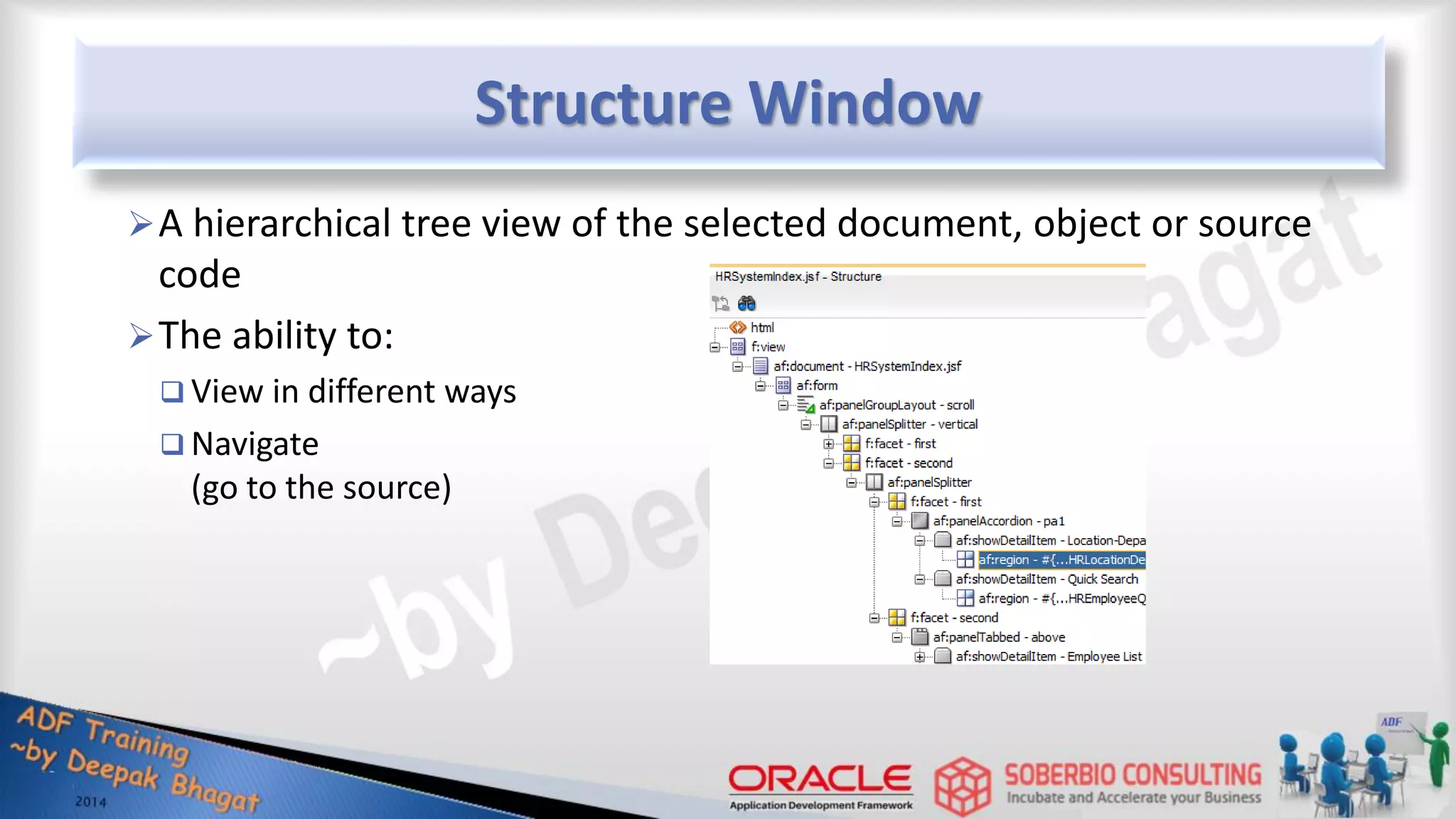 Structure Window A hierarchical tree view of the selected document, object or source code The ability to:  View in different ways  Navigate (go to the source) 