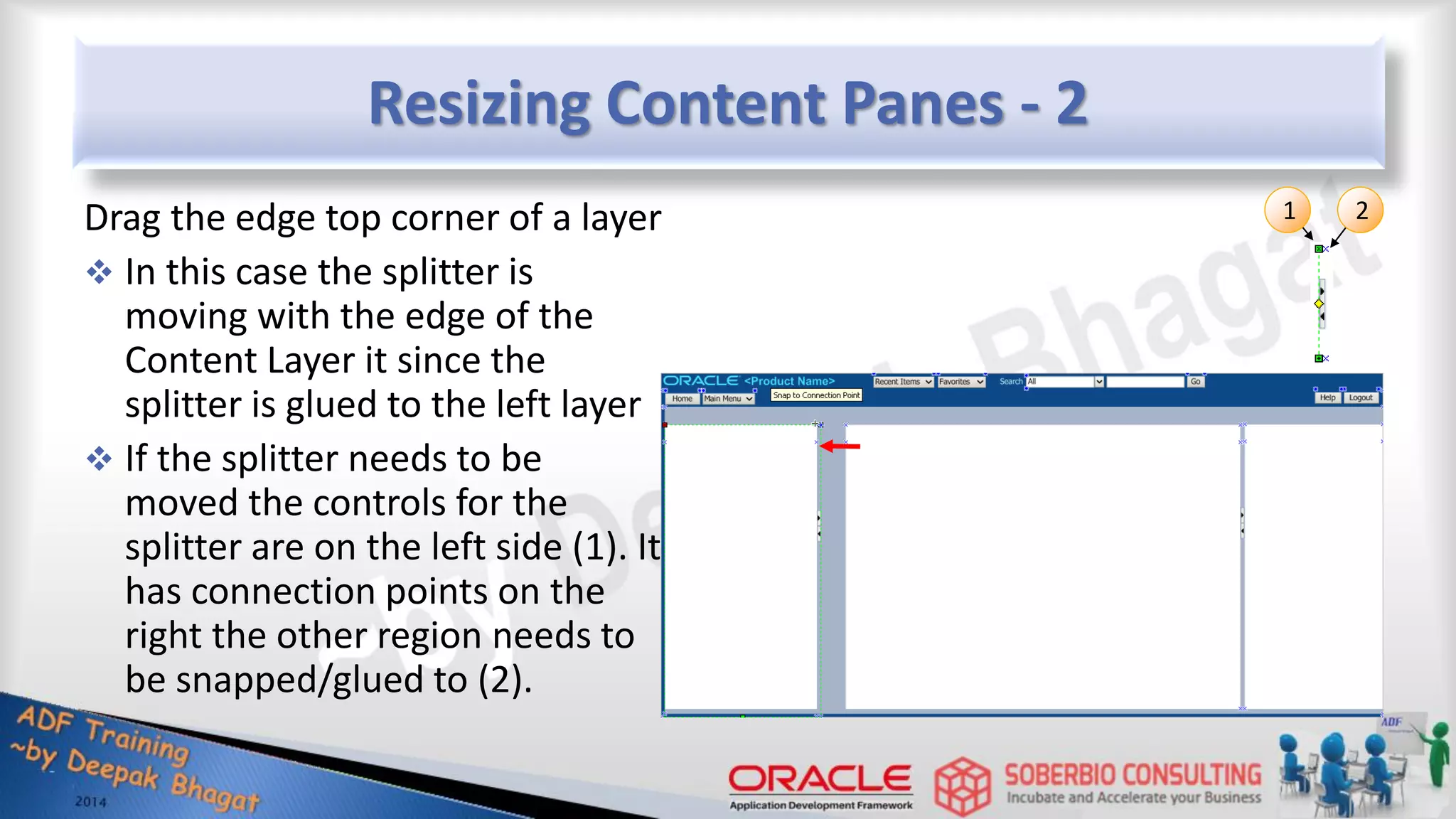 Resizing Content Panes - 2 1 2 Drag the edge top corner of a layer  In this case the splitter is moving with the edge of the Content Layer it since the splitter is glued to the left layer  If the splitter needs to be moved the controls for the splitter are on the left side (1). It has connection points on the right the other region needs to be snapped/glued to (2). 