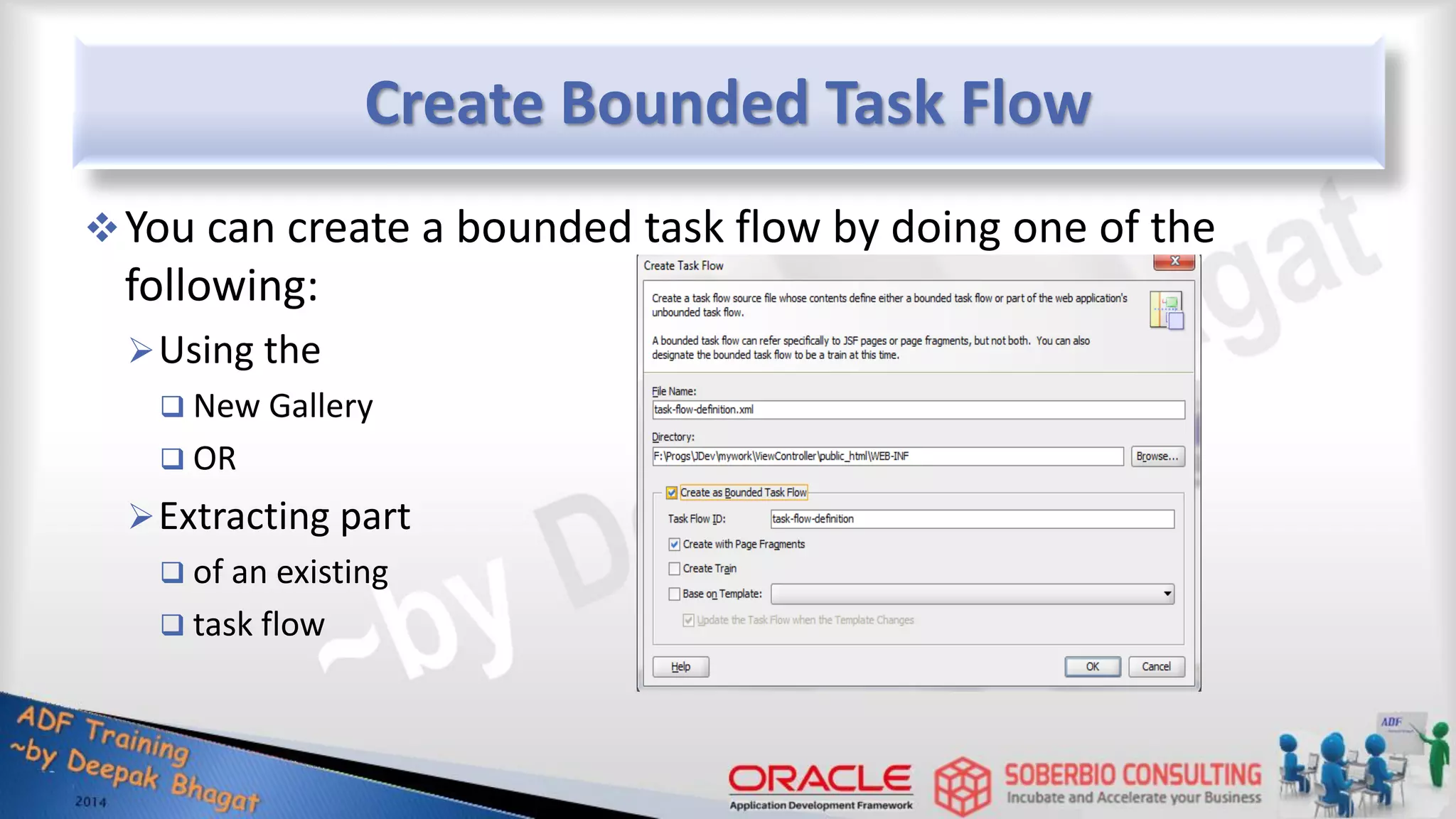 Create Bounded Task Flow You can create a bounded task flow by doing one of the following: Using the  New Gallery  OR Extracting part  of an existing  task flow 