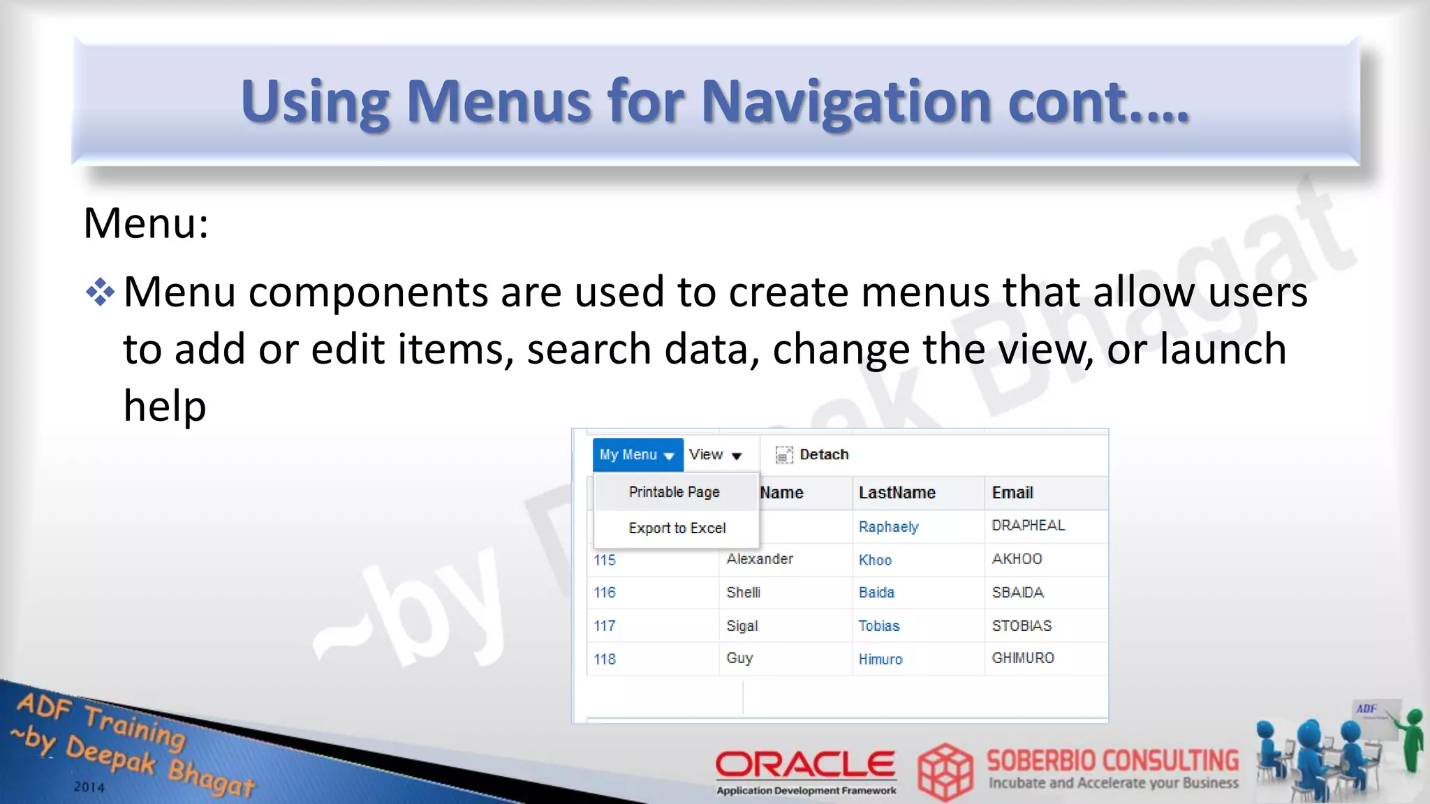 Using Menus for Navigation cont.… Menu: Menu components are used to create menus that allow users to add or edit items, search data, change the view, or launch help 