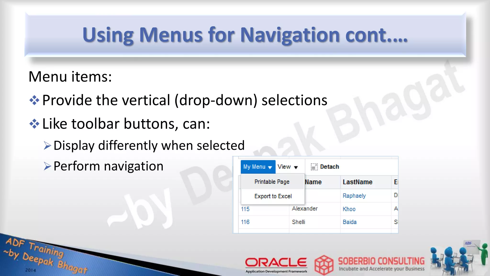 Using Menus for Navigation cont.… Menu items: Provide the vertical (drop-down) selections Like toolbar buttons, can: Display differently when selected Perform navigation 