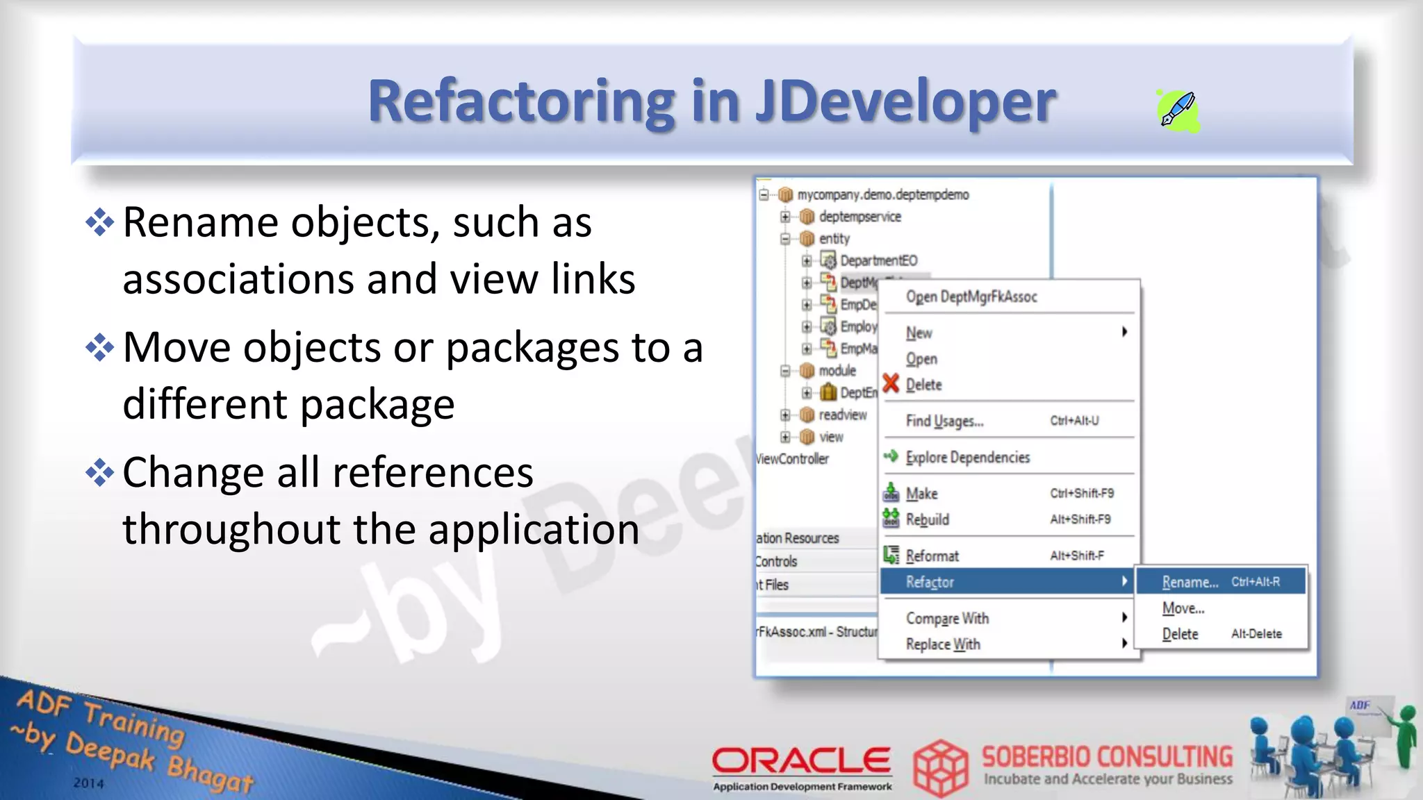Refactoring in JDeveloper Rename objects, such as associations and view links Move objects or packages to a different package Change all references throughout the application 