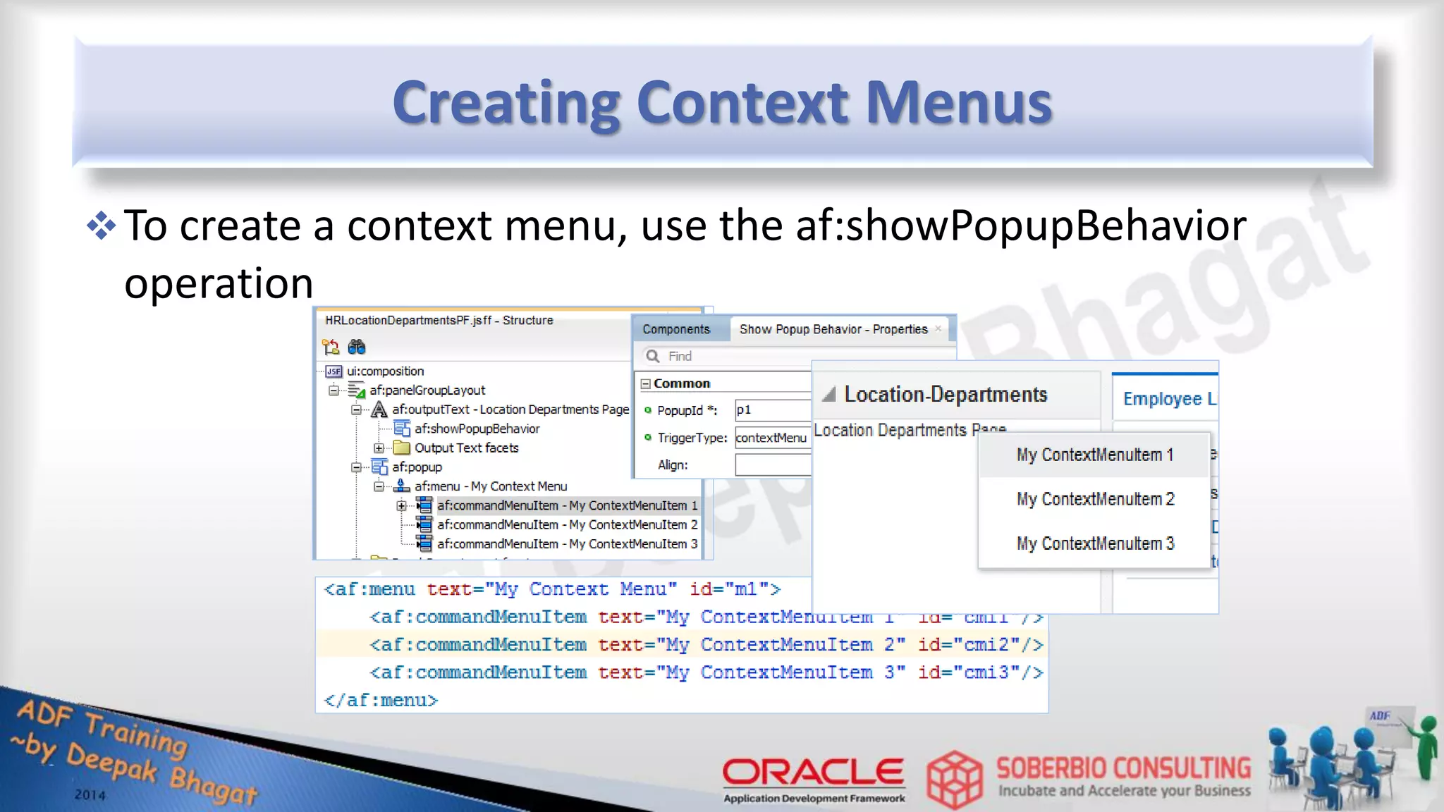 Creating Context Menus To create a context menu, use the af:showPopupBehavior operation 