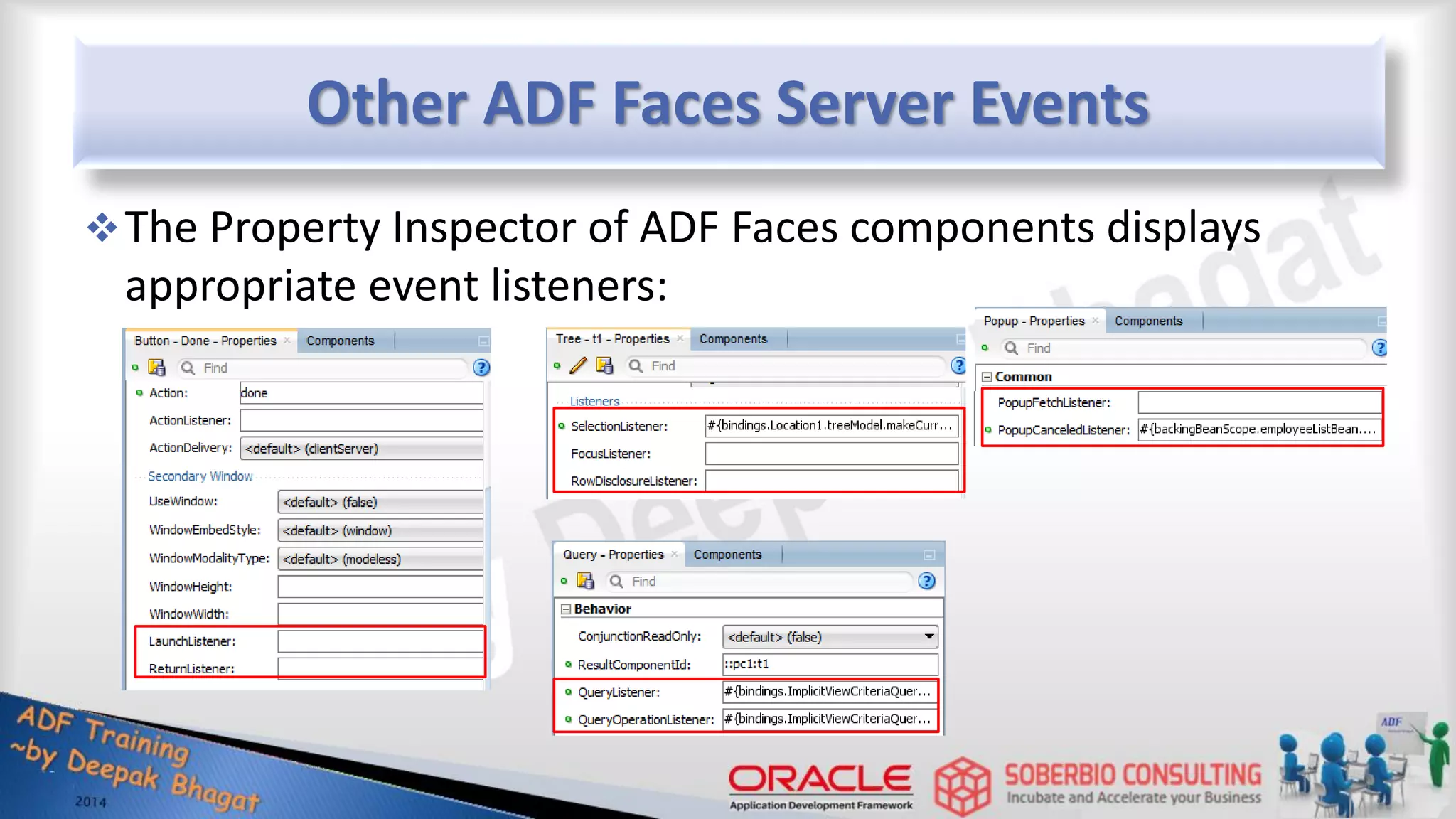 Other ADF Faces Server Events The Property Inspector of ADF Faces components displays appropriate event listeners: 