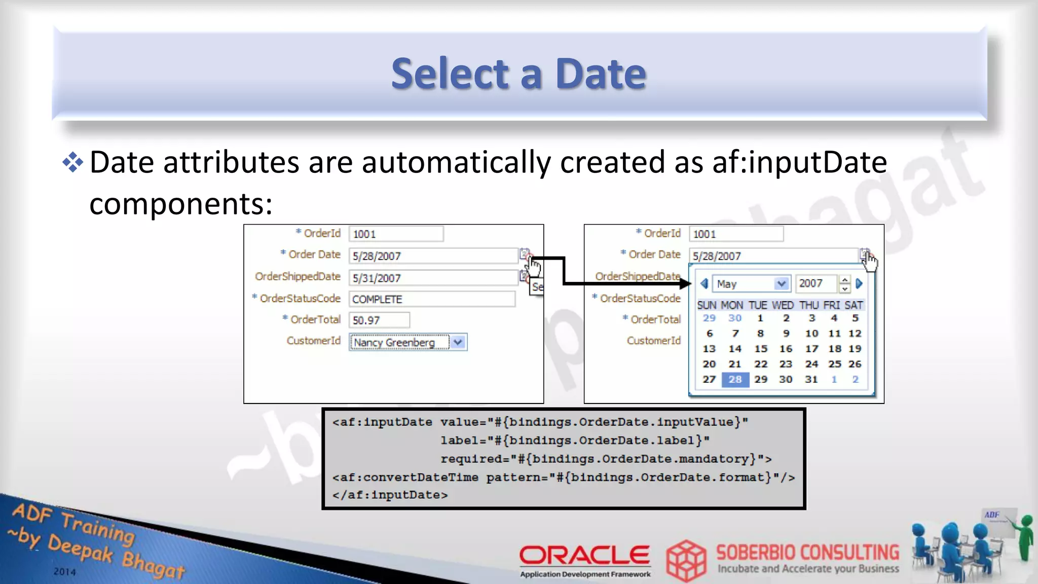 Select a Date Date attributes are automatically created as af:inputDate components: 