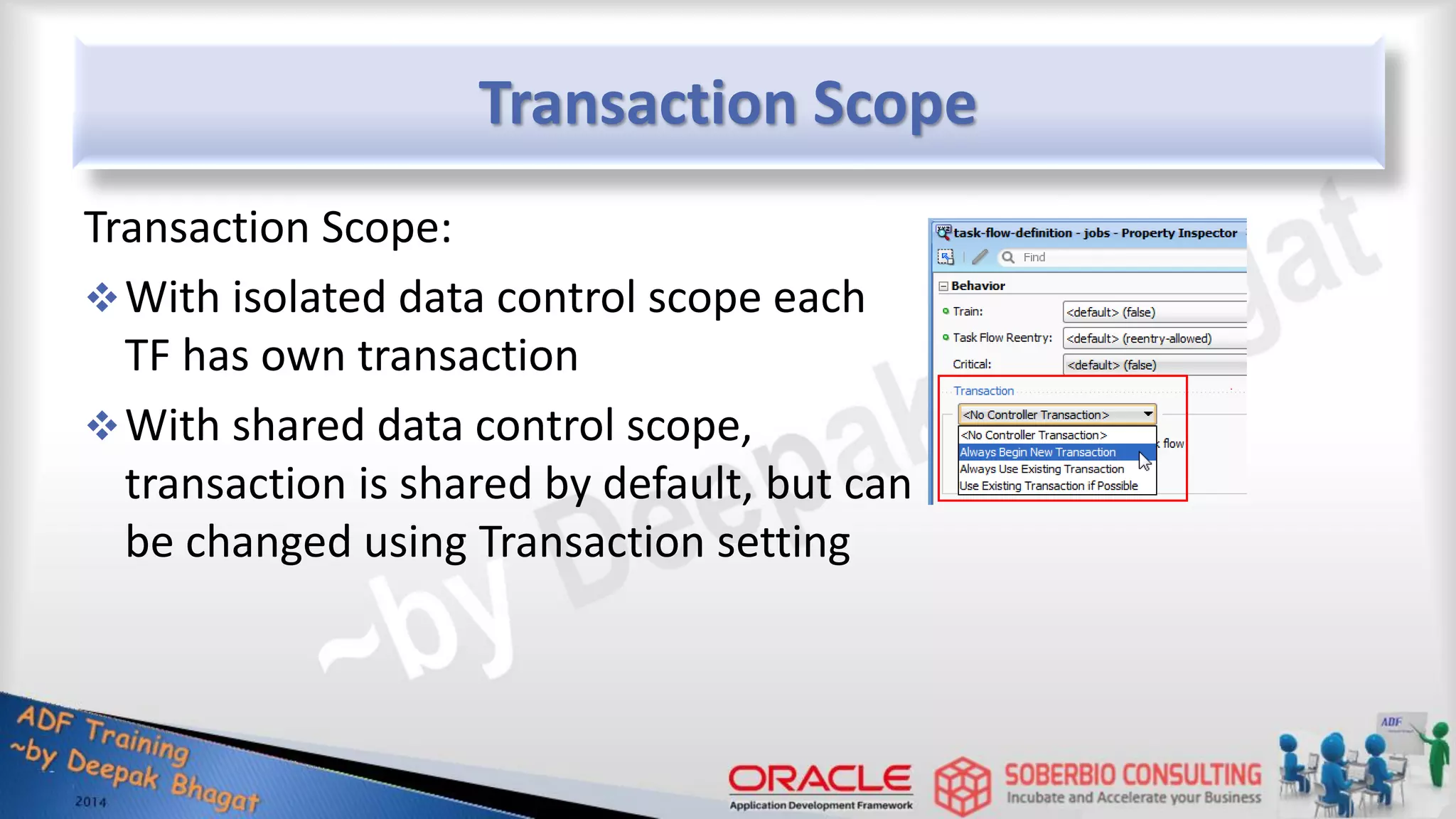 Transaction Scope Transaction Scope: With isolated data control scope each TF has own transaction With shared data control scope, transaction is shared by default, but can be changed using Transaction setting 