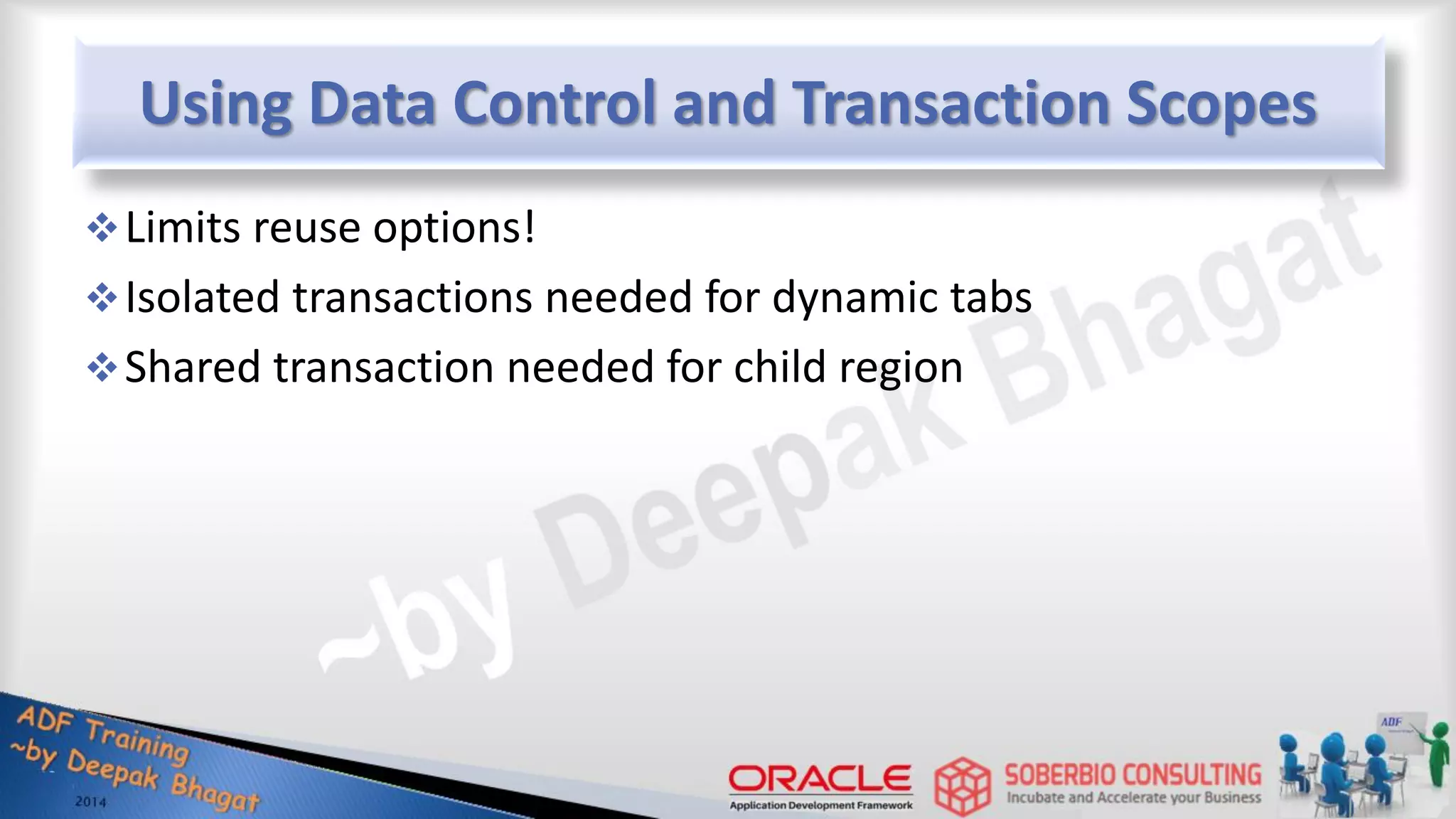 Using Data Control and Transaction Scopes Limits reuse options! Isolated transactions needed for dynamic tabs Shared transaction needed for child region 