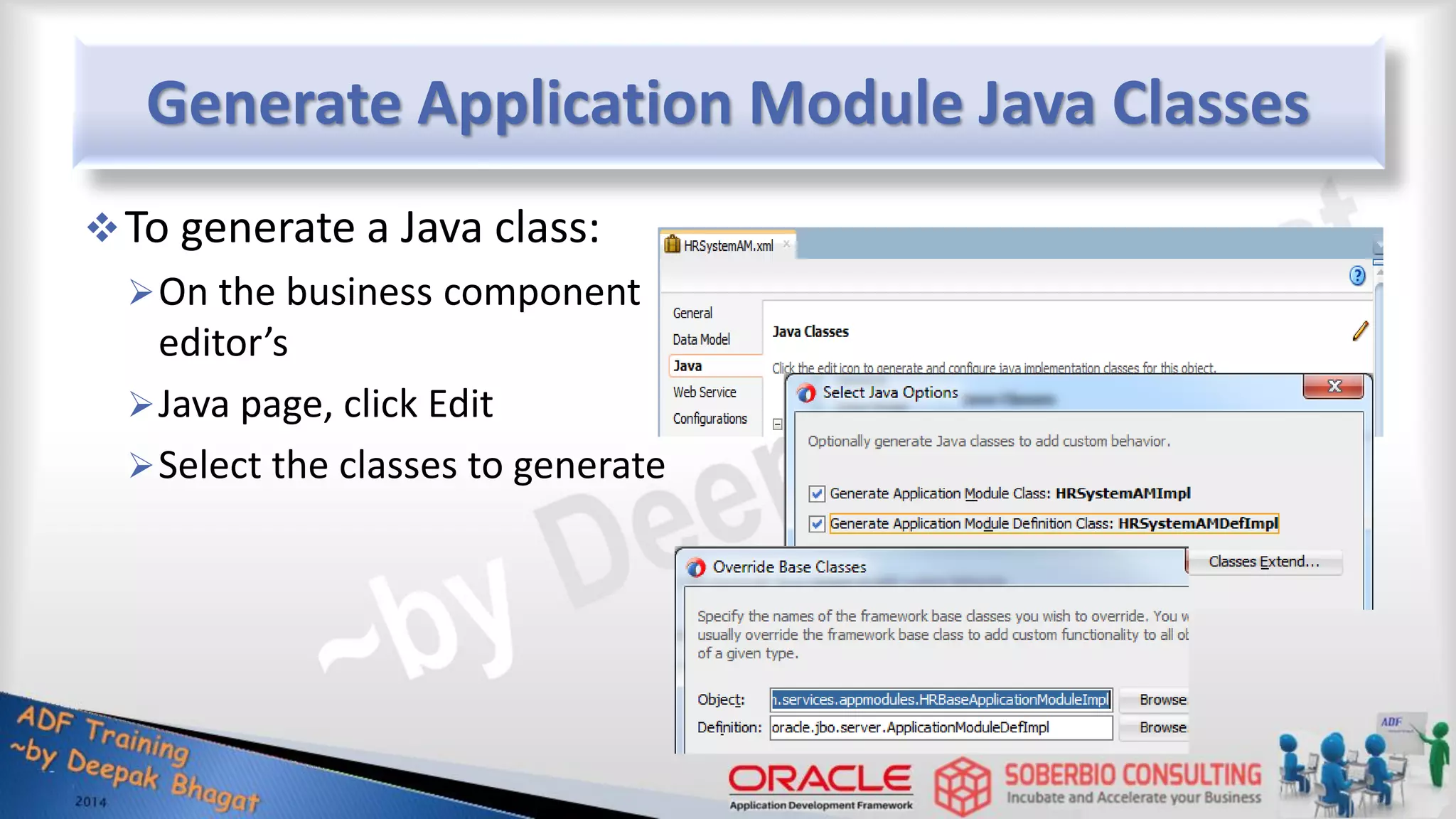 Generate Application Module Java Classes To generate a Java class: On the business component editor’s Java page, click Edit Select the classes to generate 