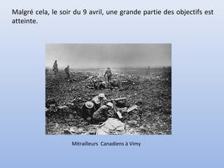 Malgré cela, le soir du 9 avril, une grande partie des objectifs est
atteinte.

Mitrailleurs Canadiens à Vimy

 