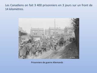 Les Canadiens on fait 3 400 prisonniers en 3 jours sur un front de
14 kilomètres.

Prisonniers de guerre Allemands

 