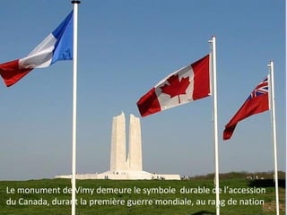 Le monument de Vimy demeure le symbole durable de l’accession
du Canada, durant la première guerre mondiale, au rang de nation

 