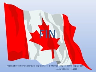 FIN
Photos et documents historiques en provenance d’internet, compilés et mis en page par
André GOSSELIN 11/2010

 